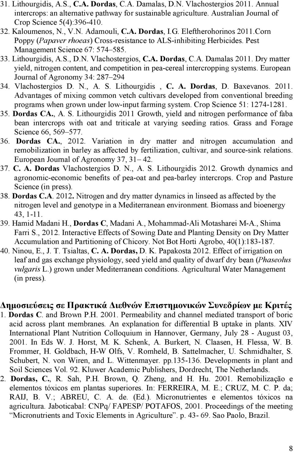 Lithourgidis, A.S., D.N. Vlachostergios, C.A. Dordas, C.A. Damalas 2011. Dry matter yield, nitrogen content, and competition in pea-cereal intercropping systems.