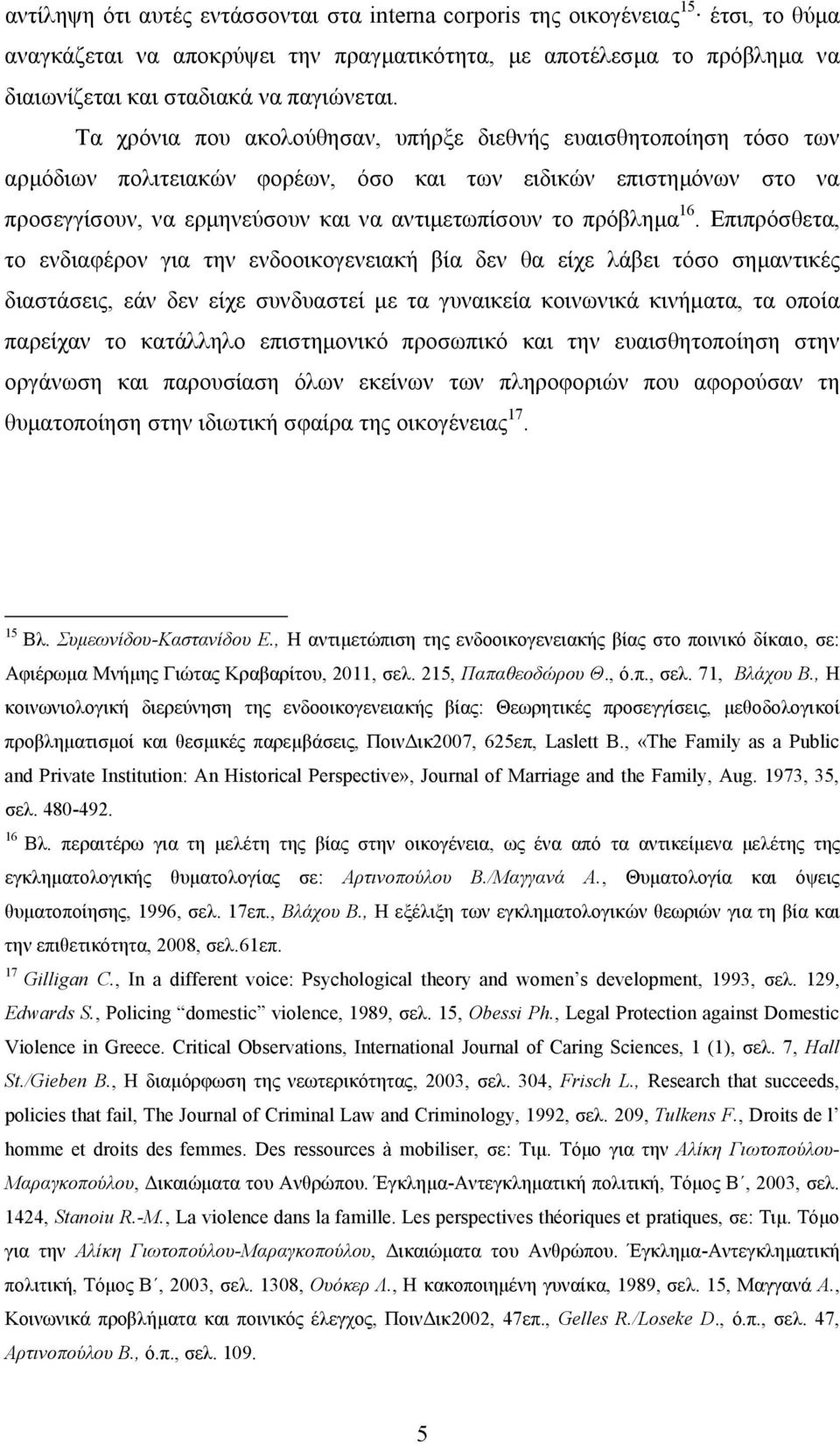16. Επιπρόσθετα, το ενδιαφέρον για την ενδοοικογενειακή βία δεν θα είχε λάβει τόσο σημαντικές διαστάσεις, εάν δεν είχε συνδυαστεί με τα γυναικεία κοινωνικά κινήματα, τα οποία παρείχαν το κατάλληλο
