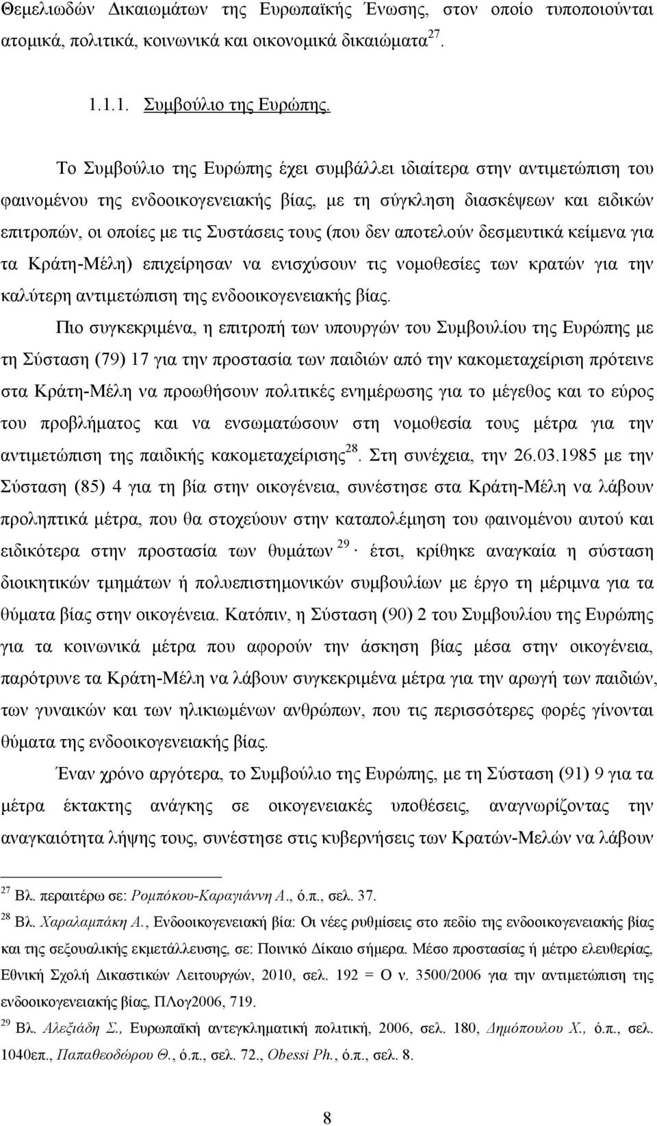 δεν αποτελούν δεσμευτικά κείμενα για τα Κράτη-Μέλη) επιχείρησαν να ενισχύσουν τις νομοθεσίες των κρατών για την καλύτερη αντιμετώπιση της ενδοοικογενειακής βίας.