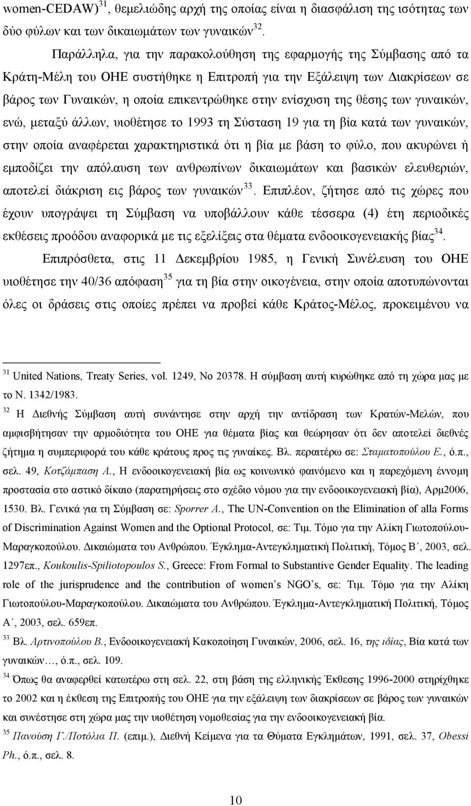 της θέσης των γυναικών, ενώ, μεταξύ άλλων, υιοθέτησε το 1993 τη Σύσταση 19 για τη βία κατά των γυναικών, στην οποία αναφέρεται χαρακτηριστικά ότι η βία με βάση το φύλο, που ακυρώνει ή εμποδίζει την
