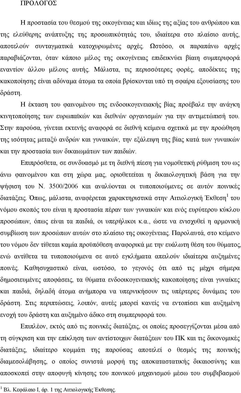 Μάλιστα, τις περισσότερες φορές, αποδέκτες της κακοποίησης είναι αδύναμα άτομα τα οποία βρίσκονται υπό τη σφαίρα εξουσίασης του δράστη.