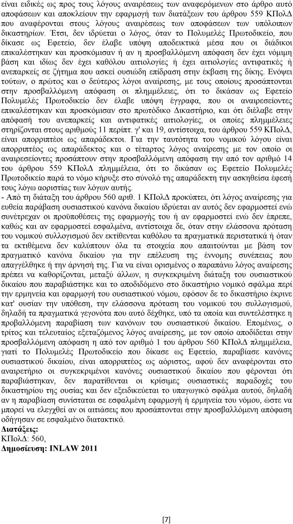 Έτσι, δεν ιδρύεται ο λόγος, όταν το Πολυµελές Πρωτοδικείο, που δίκασε ως Εφετείο, δεν έλαβε υπόψη αποδεικτικά µέσα που οι διάδικοι επικαλέστηκαν και προσκόµισαν ή αν η προσβαλλόµενη απόφαση δεν έχει