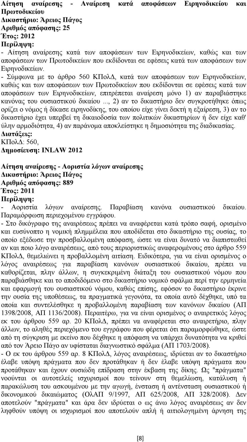 - Σύµφωνα µε το άρθρο 560 ΚΠολ, κατά των αποφάσεων των Ειρηνοδικείων, καθώς και των αποφάσεων των Πρωτοδικείων που εκδίδονται σε εφέσεις κατά των αποφάσεων των Ειρηνοδικείων, επιτρέπεται αναίρεση