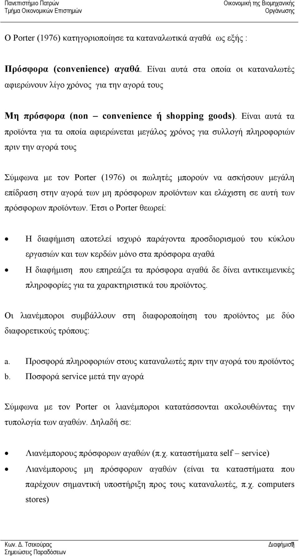 Είναι αυτά τα προϊόντα για τα οποία αφιερώνεται µεγάλος χρόνος για συλλογή πληροφοριών πριν την αγορά τους Σύµφωνα µε τον Porter (1976) oι πωλητές µπορούν να ασκήσουν µεγάλη επίδραση στην αγορά των