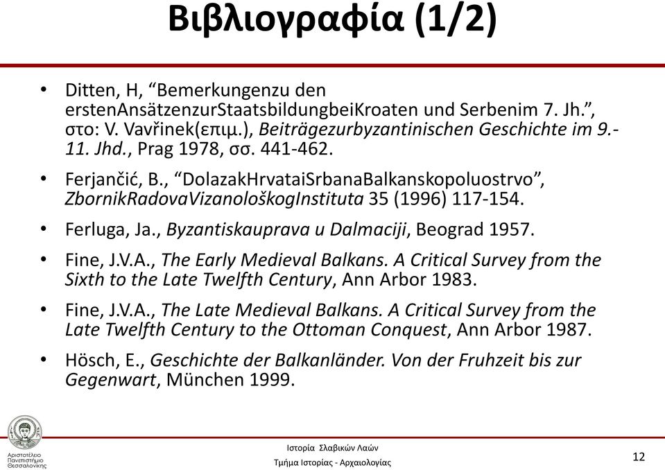 , Byzantiskauprava u Dalmaciji, Beograd 1957. Fine, J.V.A., The Early Medieval Balkans. A Critical Survey from the Sixth to the Late Twelfth Century, Ann Arbor 1983. Fine, J.V.A., The Late Medieval Balkans.