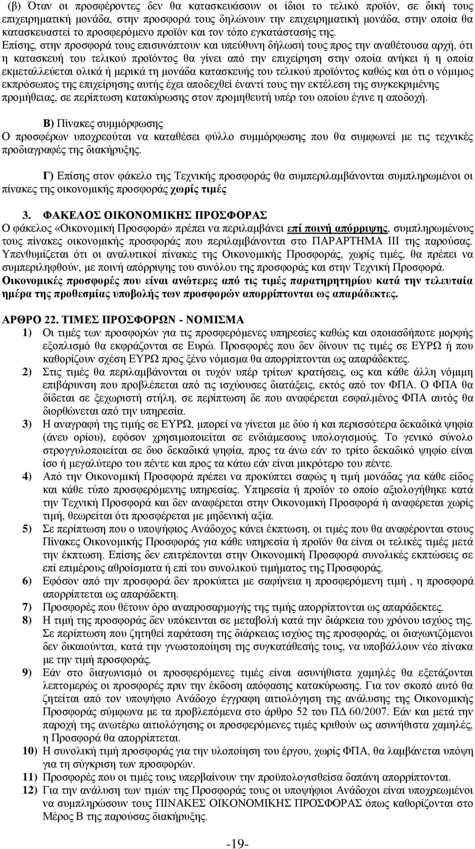 Επίσης, στην προσφορά τους επισυνάπτουν και υπεύθυνη δήλωσή τους προς την αναθέτουσα αρχή, ότι η κατασκευή του τελικού προϊόντος θα γίνει από την επιχείρηση στην οποία ανήκει ή η οποία εκμεταλλεύεται