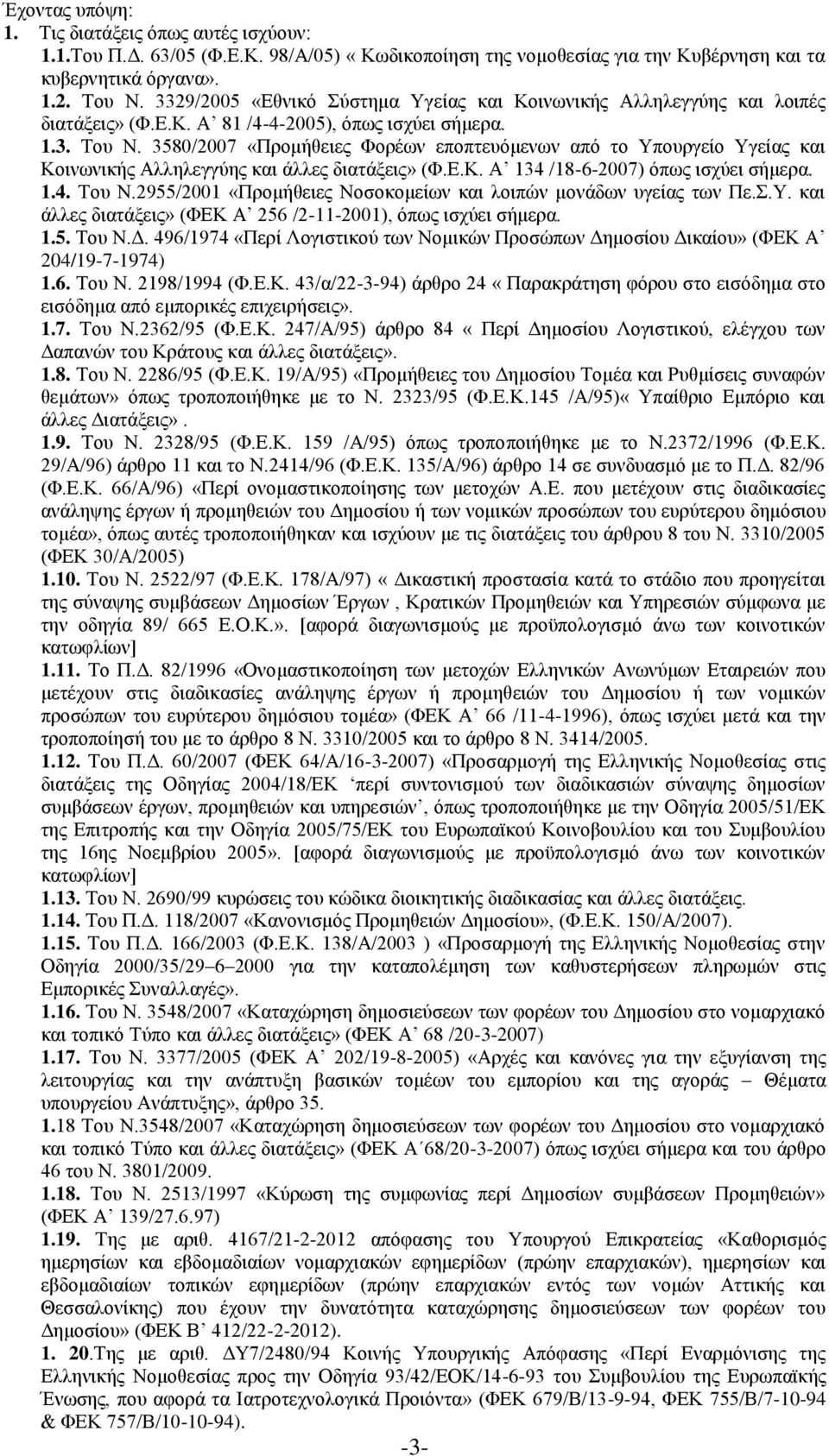 3580/2007 «Προμήθειες Φορέων εποπτευόμενων από το Υπουργείο Υγείας και Κοινωνικής Αλληλεγγύης και άλλες διατάξεις» (Φ.Ε.Κ. Α 134 /18-6-2007) όπως ισχύει σήμερα. 1.4. Του Ν.