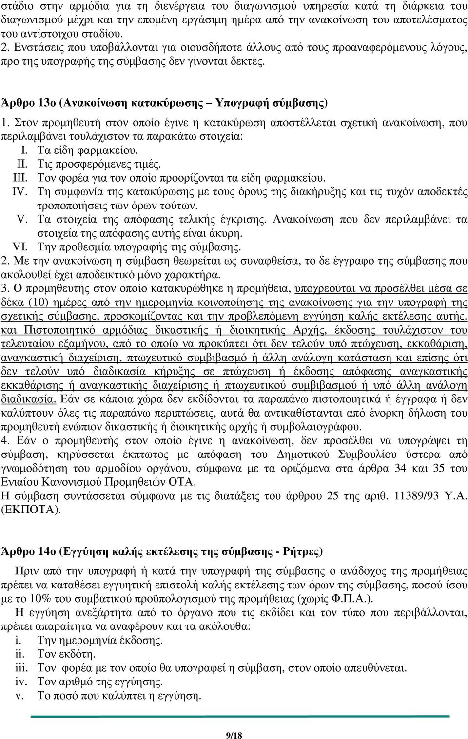 Στον προµηθευτή στον οποίο έγινε η κατακύρωση αποστέλλεται σχετική ανακοίνωση, που περιλαµβάνει τουλάχιστον τα παρακάτω στοιχεία: I. Τα είδη φαρµακείου. II. Τις προσφερόµενες τιµές. III.