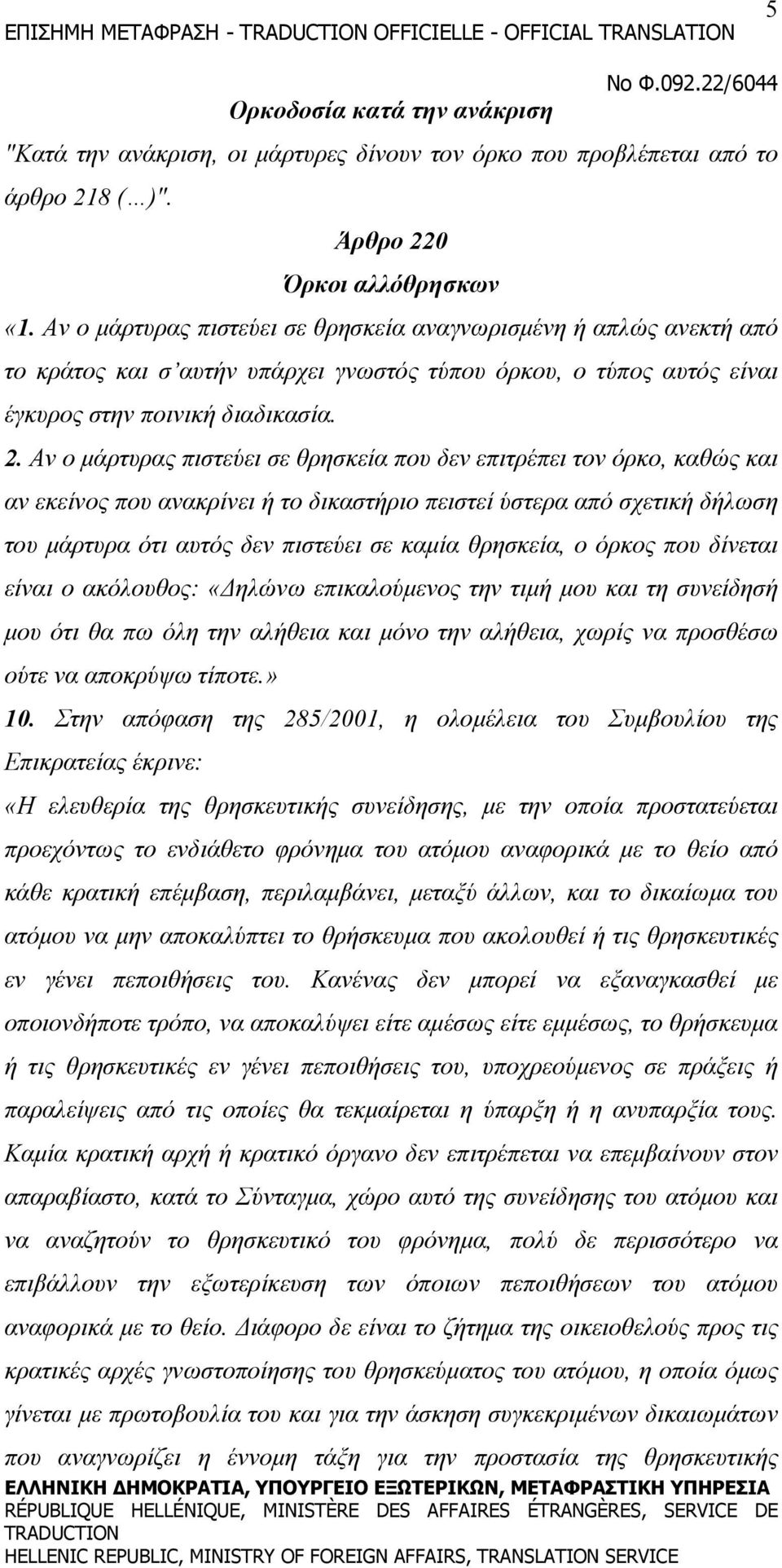 Αν ο μάρτυρας πιστεύει σε θρησκεία αναγνωρισμένη ή απλώς ανεκτή από το κράτος και σ αυτήν υπάρχει γνωστός τύπου όρκου, ο τύπος αυτός είναι έγκυρος στην ποινική διαδικασία. 2.