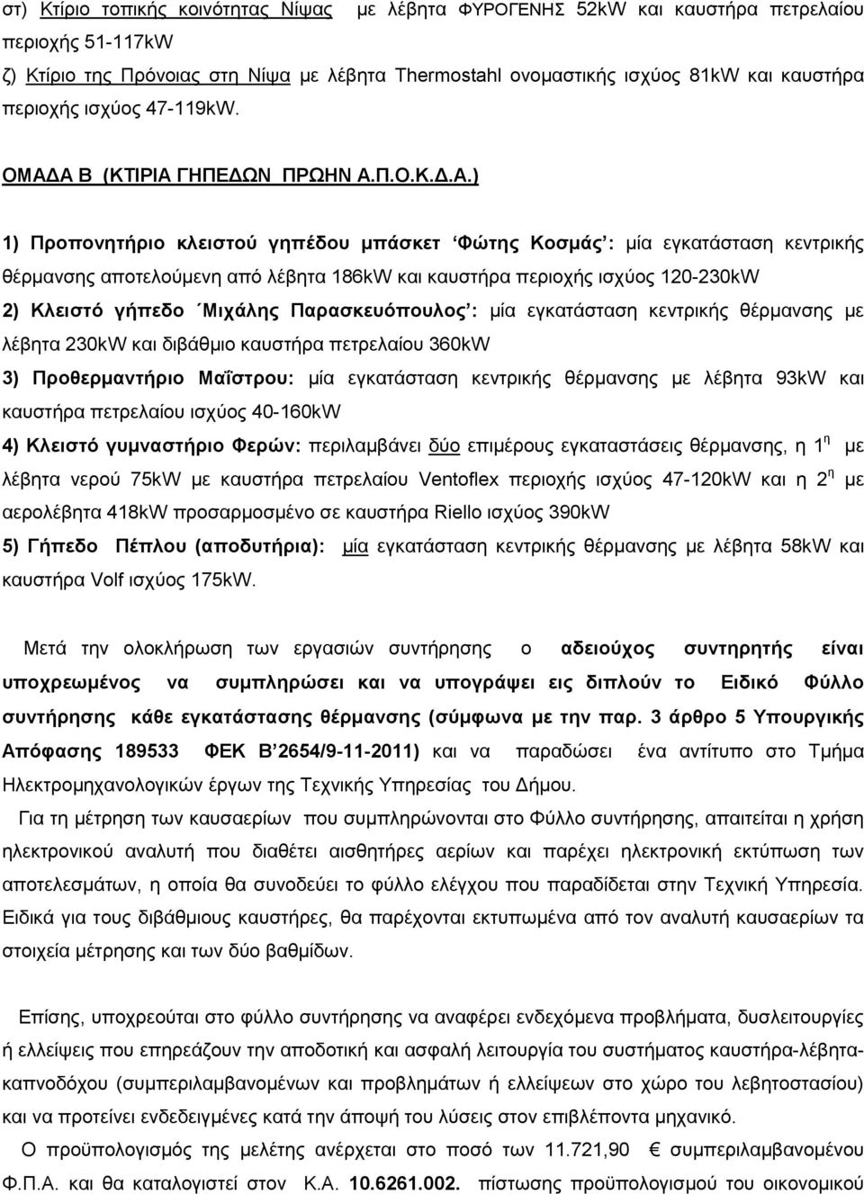 Α Β (ΚΤΙΡΙΑ ΓΗΠΕΔΩΝ ΠΡΩΗΝ Α.Π.Ο.Κ.Δ.Α.) 1) Προπονητήριο κλειστού γηπέδου μπάσκετ Φώτης Κοσμάς : μία εγκατάσταση κεντρικής θέρμανσης αποτελούμενη από λέβητα 186kW και καυστήρα περιοχής ισχύος