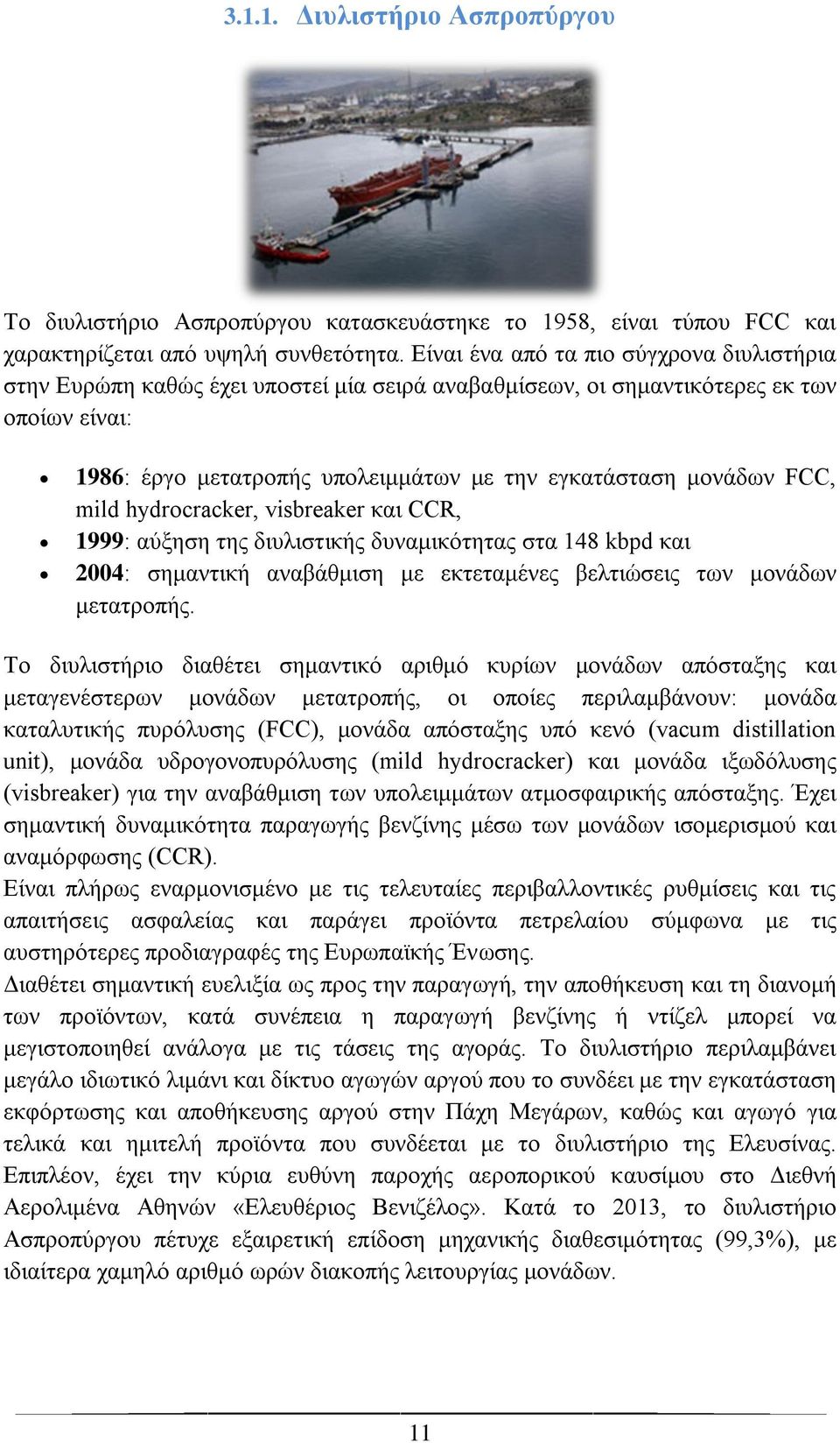 FCC, mild hydrocracker, visbreaker και CCR, 1999: αύξηση της διυλιστικής δυναμικότητας στα 148 kbpd και 2004: σημαντική αναβάθμιση με εκτεταμένες βελτιώσεις των μονάδων μετατροπής.