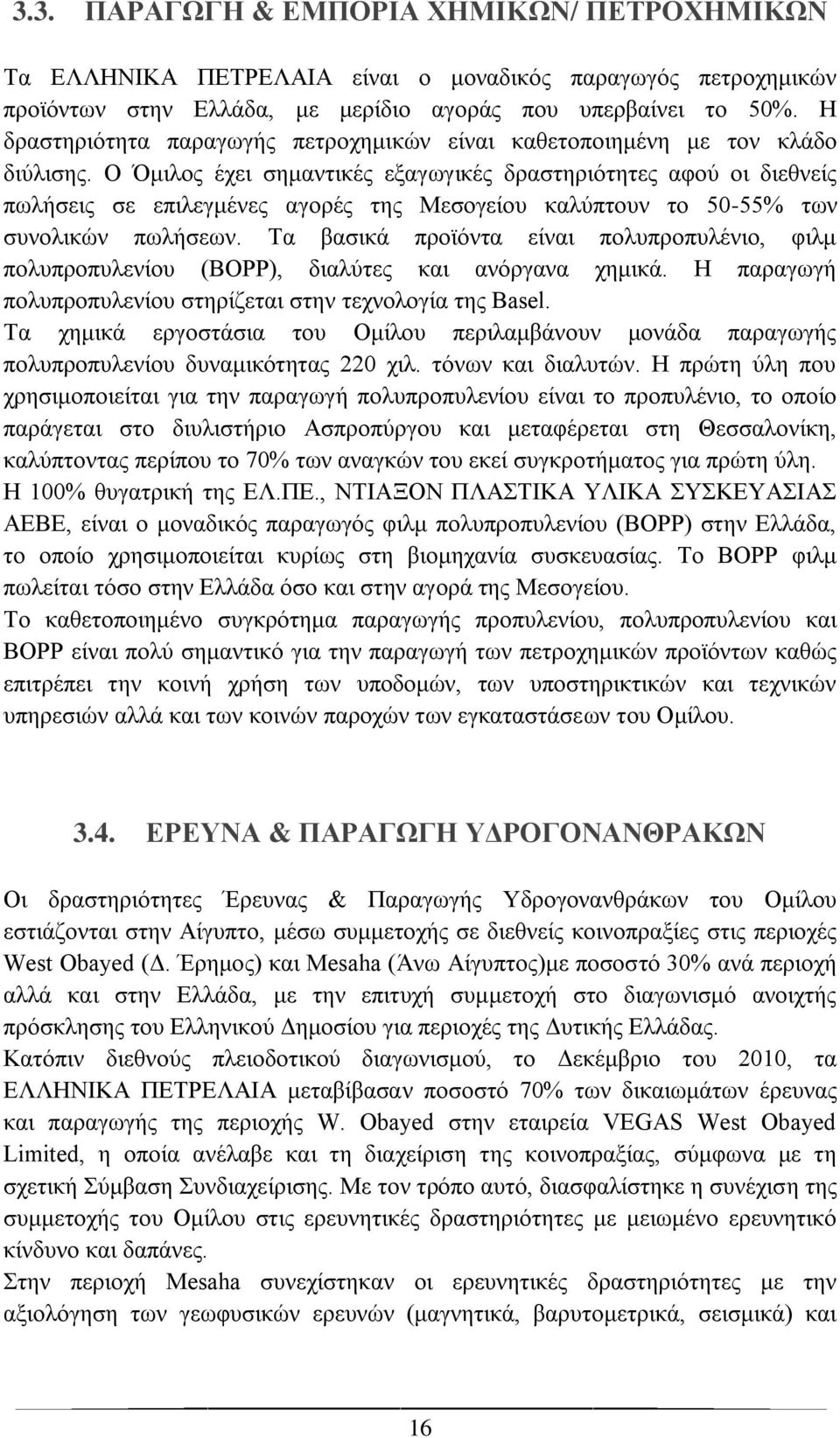 Ο Όμιλος έχει σημαντικές εξαγωγικές δραστηριότητες αφού οι διεθνείς πωλήσεις σε επιλεγμένες αγορές της Μεσογείου καλύπτουν το 50-55% των συνολικών πωλήσεων.