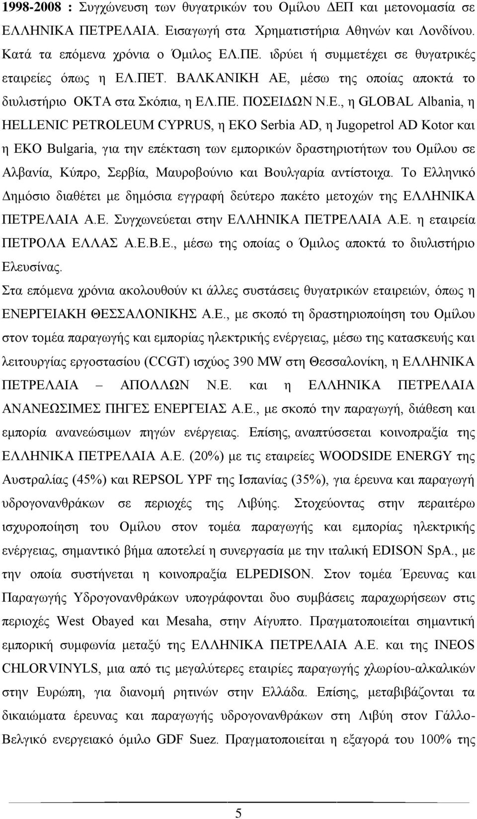 Bulgaria, για την επέκταση των εμπορικών δραστηριοτήτων του Ομίλου σε Αλβανία, Κύπρο, Σερβία, Μαυροβούνιο και Βουλγαρία αντίστοιχα.