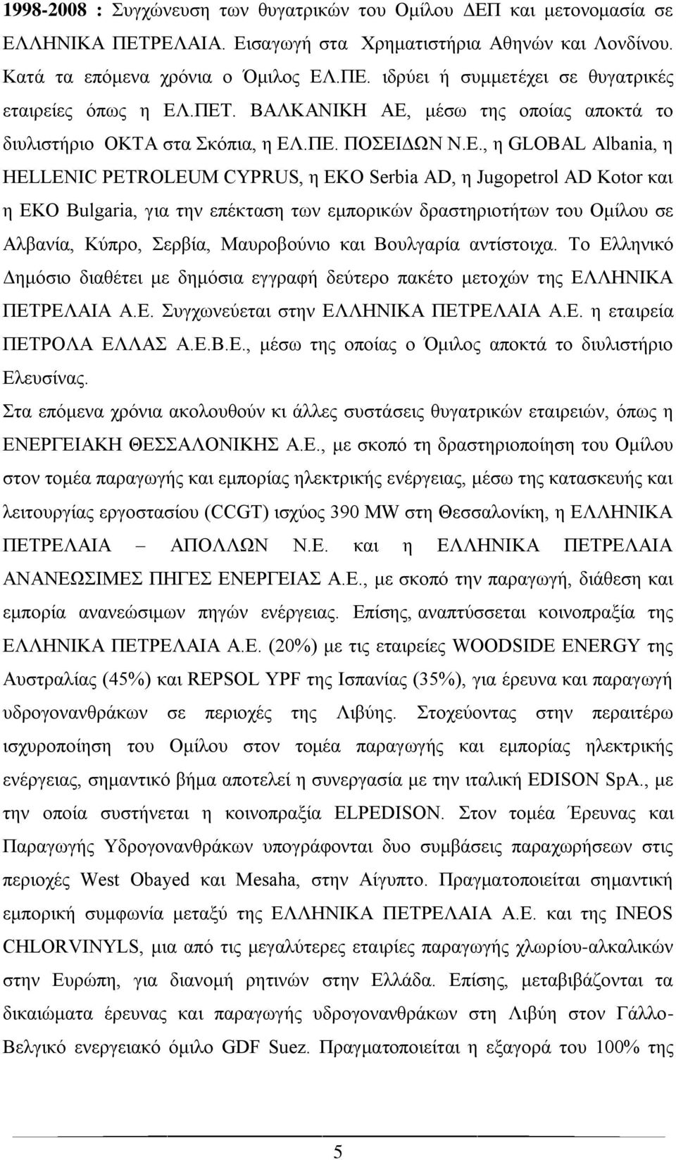 Bulgaria, για την επέκταση των εμπορικών δραστηριοτήτων του Ομίλου σε Αλβανία, Κύπρο, Σερβία, Μαυροβούνιο και Βουλγαρία αντίστοιχα.