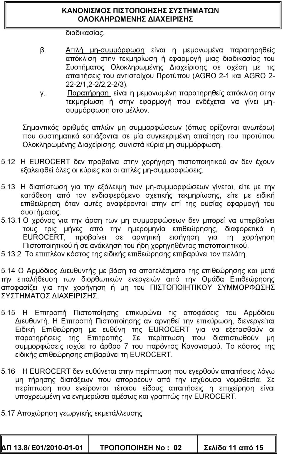 (AGRO 2-1 και AGRO 2-22-2/1,2-2/2,2-2/3). γ. Παρατήρηση είναι η μεμονωμένη παρατηρηθείς απόκλιση στην τεκμηρίωση ή στην εφαρμογή που ενδέχεται να γίνει μησυμμόρφωση στο μέλλον.