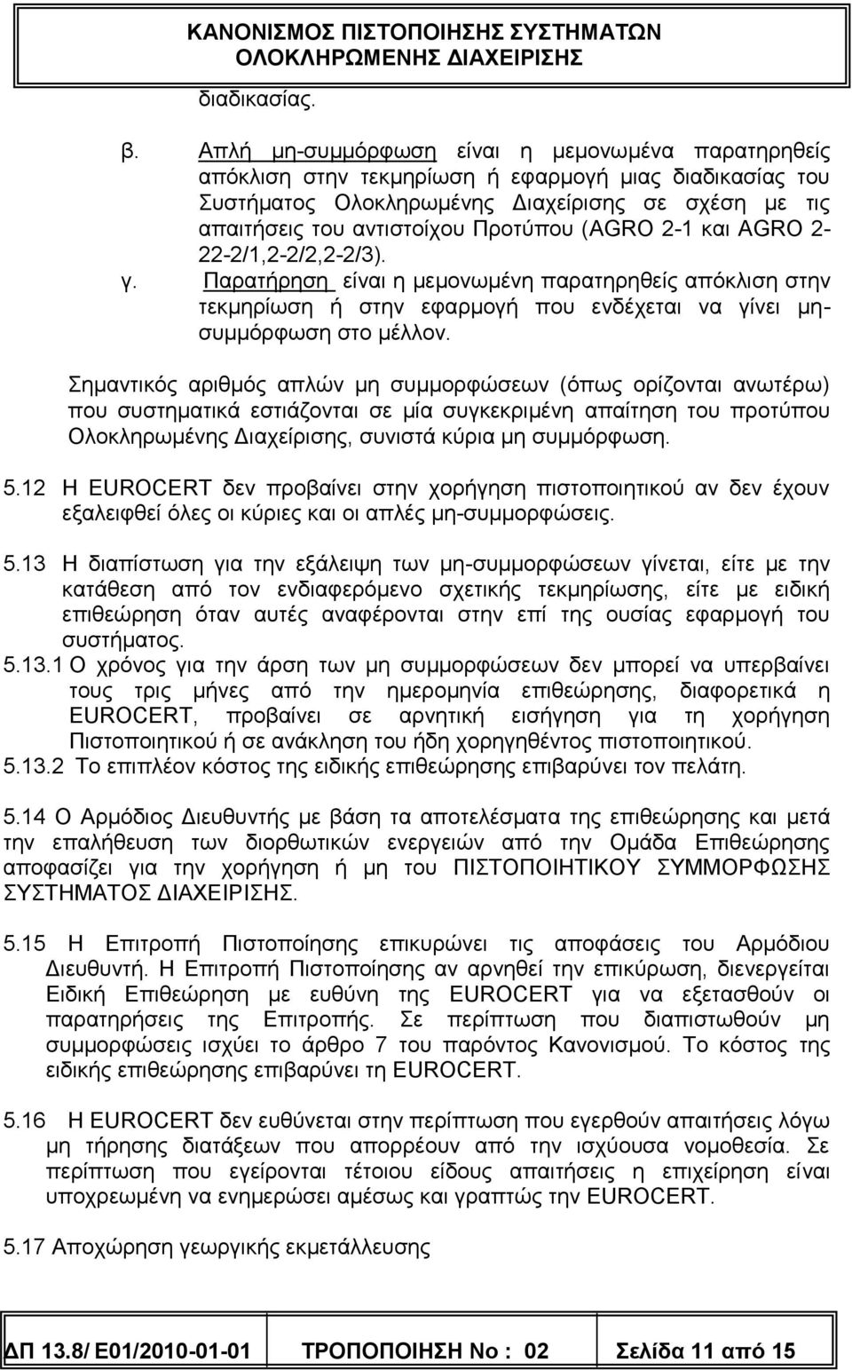 (AGRO 2-1 και AGRO 2-22-2/1,2-2/2,2-2/3). γ. Παρατήρηση είναι η μεμονωμένη παρατηρηθείς απόκλιση στην τεκμηρίωση ή στην εφαρμογή που ενδέχεται να γίνει μησυμμόρφωση στο μέλλον.