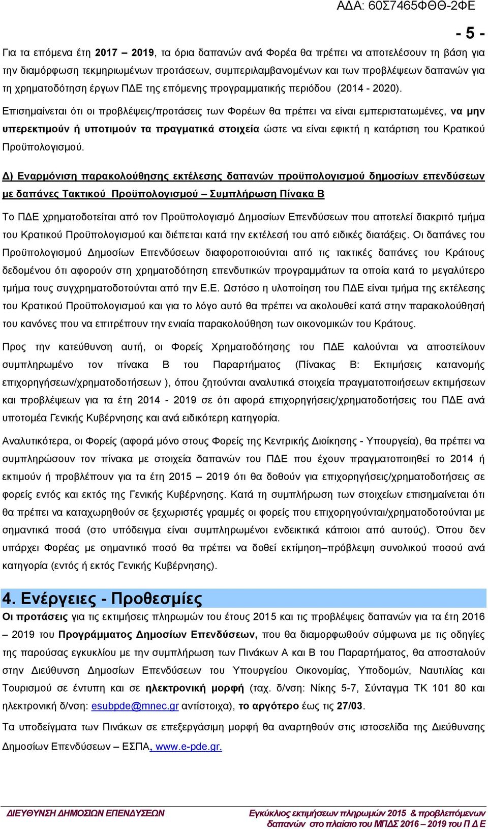 Επισημαίνεται ότι οι προβλέψεις/προτάσεις των Φορέων θα πρέπει να είναι εμπεριστατωμένες, να μην υπερεκτιμούν ή υποτιμούν τα πραγματικά στοιχεία ώστε να είναι εφικτή η κατάρτιση του Κρατικού