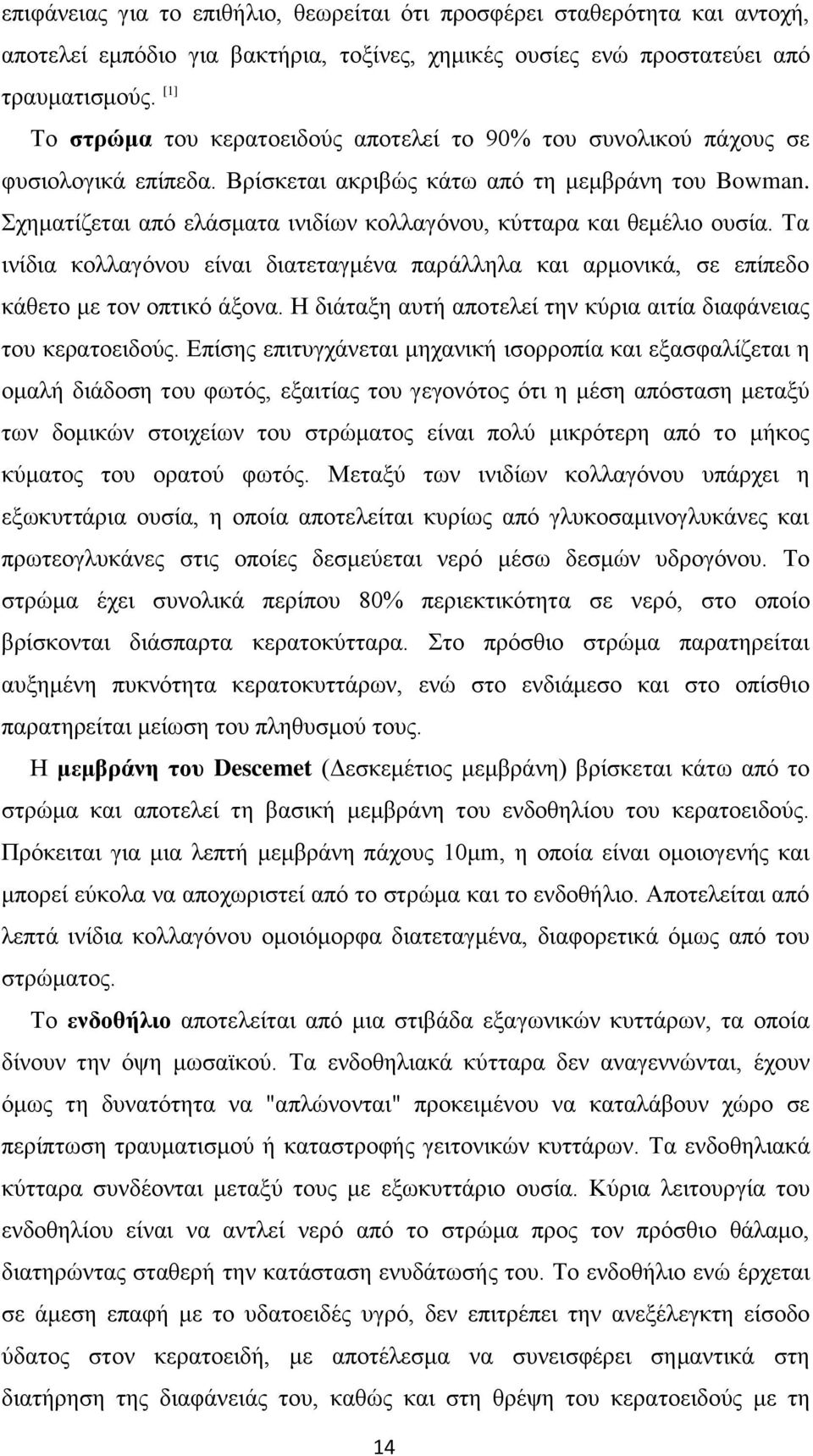 Σχηματίζεται από ελάσματα ινιδίων κολλαγόνου, κύτταρα και θεμέλιο ουσία. Τα ινίδια κολλαγόνου είναι διατεταγμένα παράλληλα και αρμονικά, σε επίπεδο κάθετο με τον οπτικό άξονα.