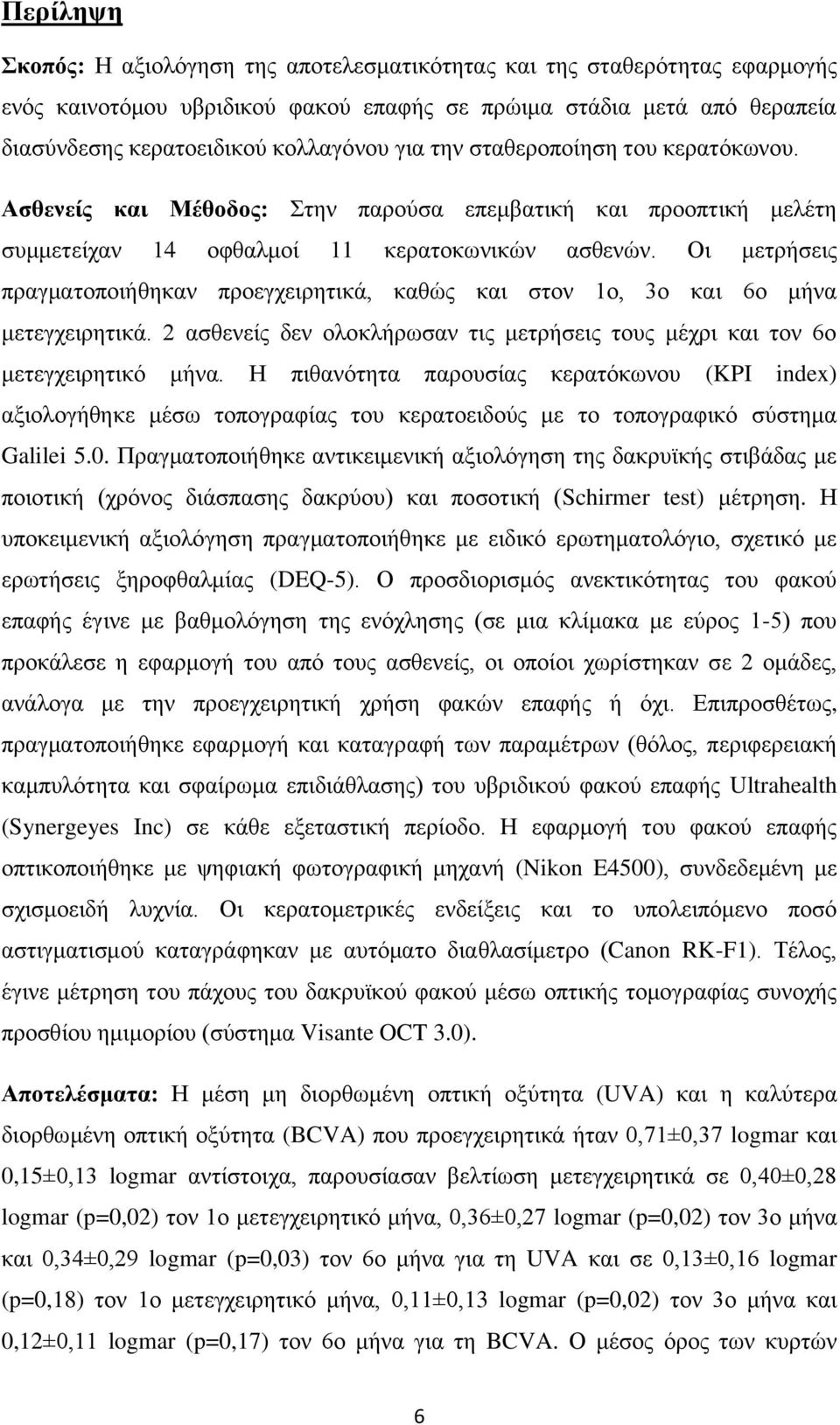 Οι μετρήσεις πραγματοποιήθηκαν προεγχειρητικά, καθώς και στον 1ο, 3ο και 6ο μήνα μετεγχειρητικά. 2 ασθενείς δεν ολοκλήρωσαν τις μετρήσεις τους μέχρι και τον 6ο μετεγχειρητικό μήνα.