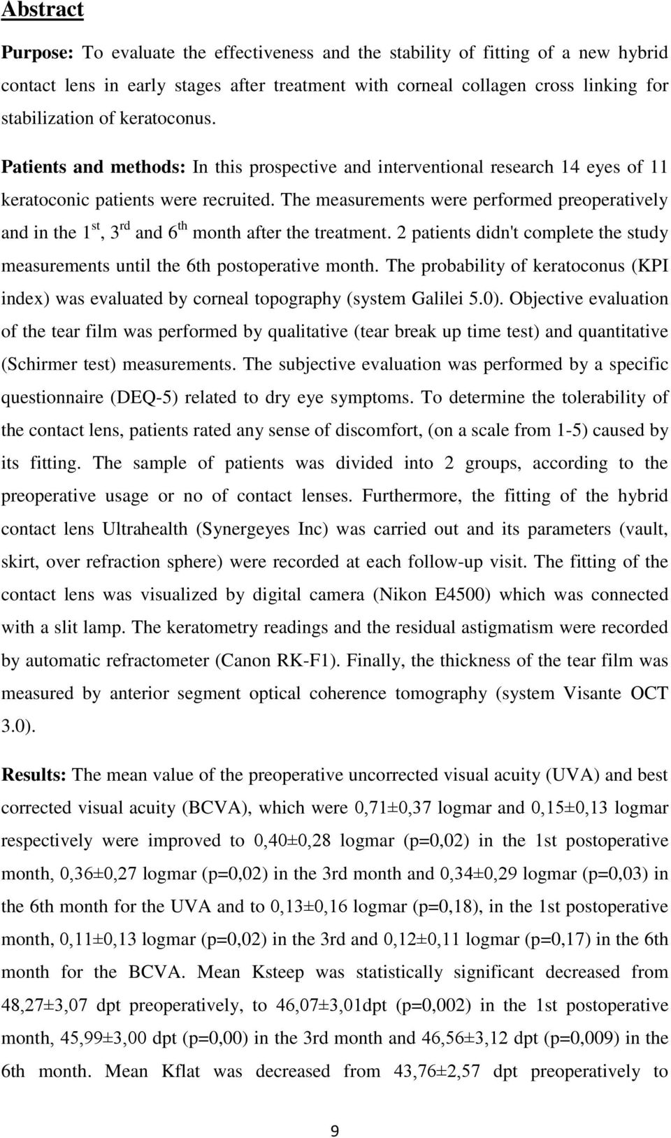 The measurements were performed preoperatively and in the 1 st, 3 rd and 6 th month after the treatment. 2 patients didn't complete the study measurements until the 6th postoperative month.