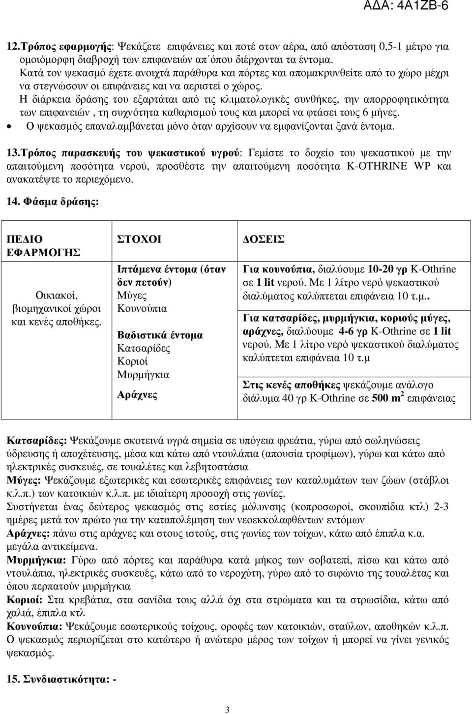 Η διάρκεια δράσης του εξαρτάται από τις κλιµατολογικές συνθήκες, την απορροφητικότητα των επιφανειών, τη συχνότητα καθαρισµού τους και µπορεί να φτάσει τους 6 µήνες.