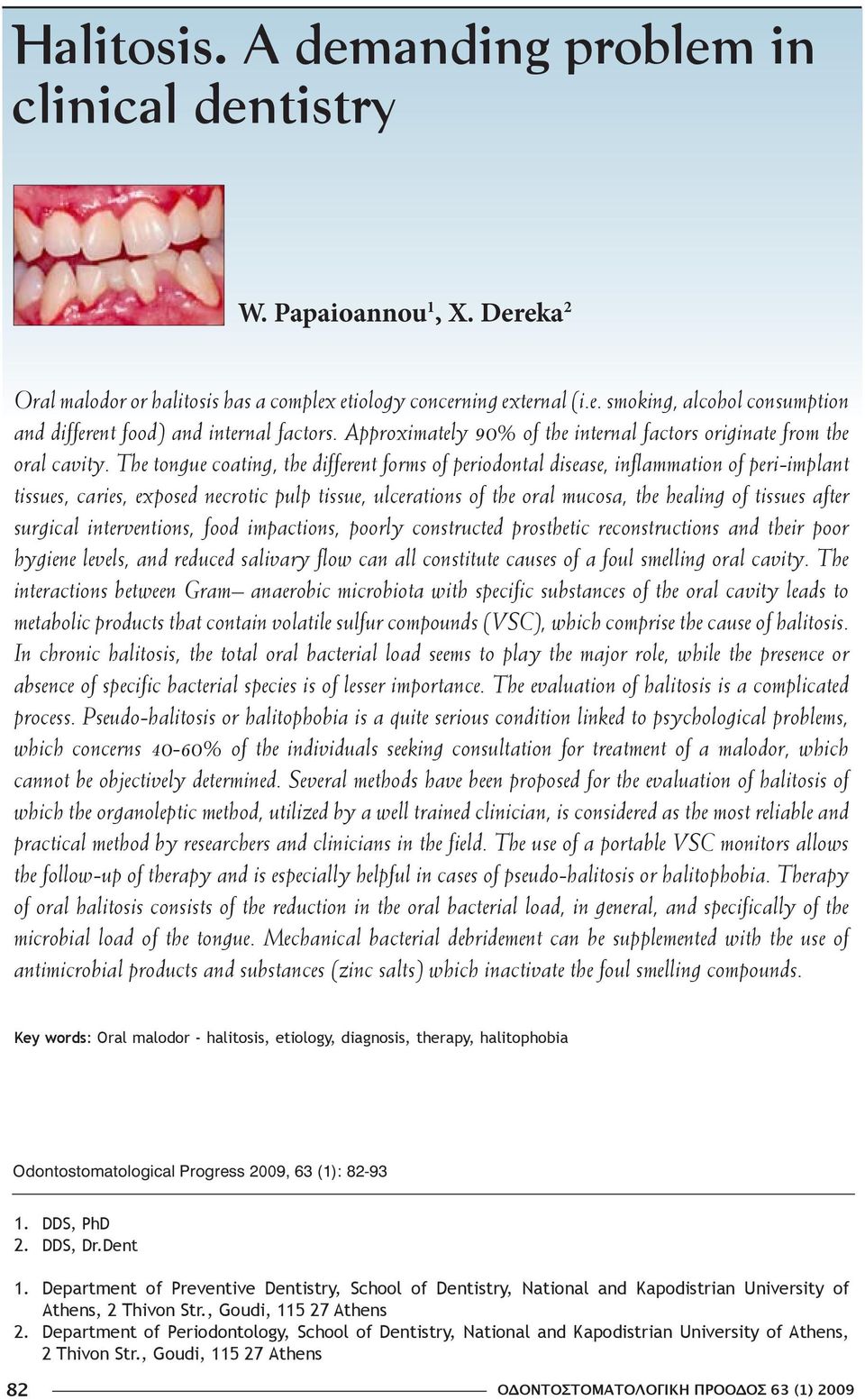 The tongue coating, the different forms of periodontal disease, inflammation of peri-implant tissues, caries, exposed necrotic pulp tissue, ulcerations of the oral mucosa, the healing of tissues