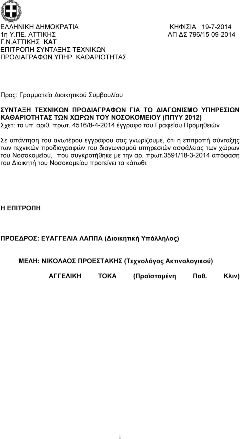 4516/8-4-2014 έγγραφο του Γραφείου Προµηθειών Σε απάντηση του ανωτέρου εγγράφου σας γνωρίζουµε, ότι η επιτροπή σύνταξης των τεχνικών προδιαγραφών του διαγωνισµού υπηρεσιών ασφάλειας των χώρων του