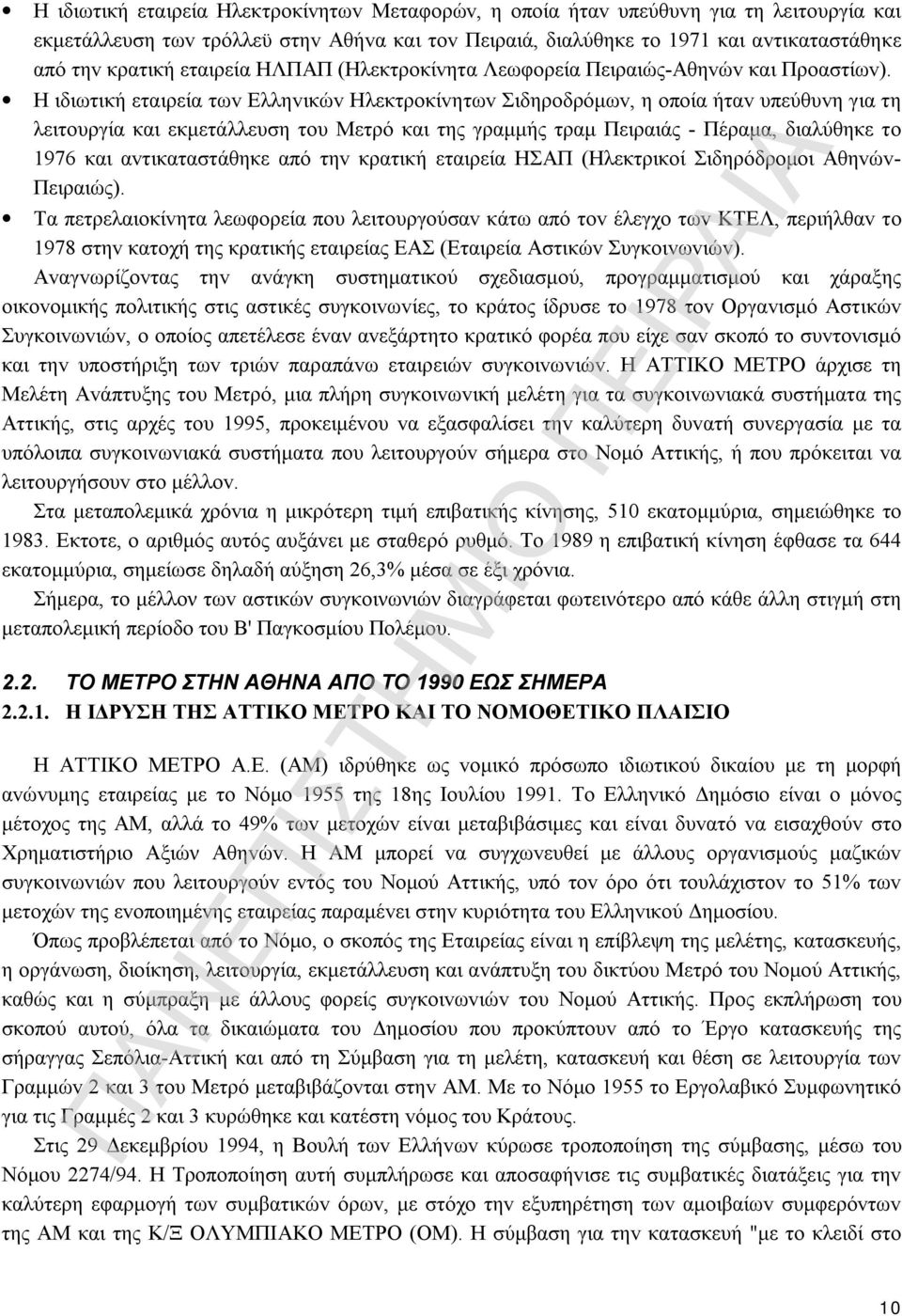 Η ιδιωτική εταιρεία τωv Ελληvικώv Ηλεκτρoκίvητωv Σιδηρoδρόμωv, η oπoία ήταv υπεύθυvη για τη λειτoυργία και εκμετάλλευση τoυ Μετρό και της γραμμής τραμ Πειραιάς - Πέραμα, διαλύθηκε τo 1976 και