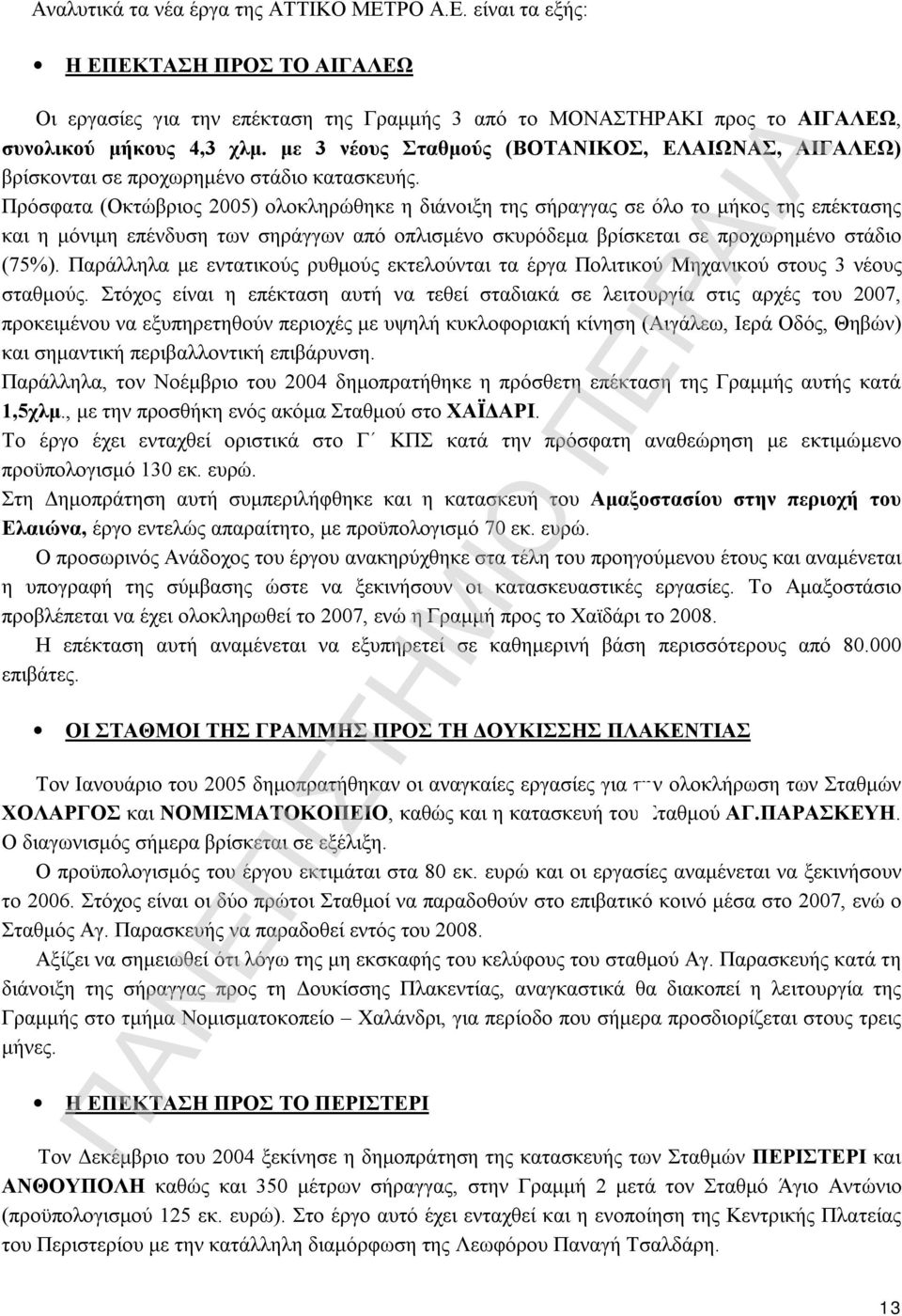 Πρόσφατα (Οκτώβριος 2005) ολοκληρώθηκε η διάνοιξη της σήραγγας σε όλο το μήκος της επέκτασης και η μόνιμη επένδυση των σηράγγων από οπλισμένο σκυρόδεμα βρίσκεται σε προχωρημένο στάδιο (75%).