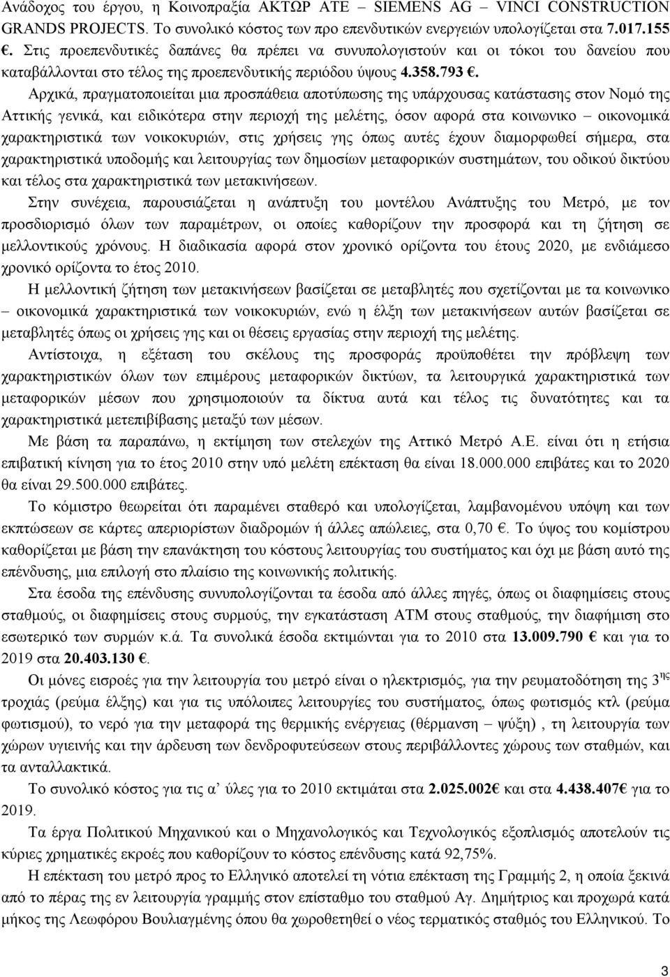 Αρχικά, πραγματοποιείται μια προσπάθεια αποτύπωσης της υπάρχουσας κατάστασης στον Νομό της Αττικής γενικά, και ειδικότερα στην περιοχή της μελέτης, όσον αφορά στα κοινωνικο οικονομικά χαρακτηριστικά