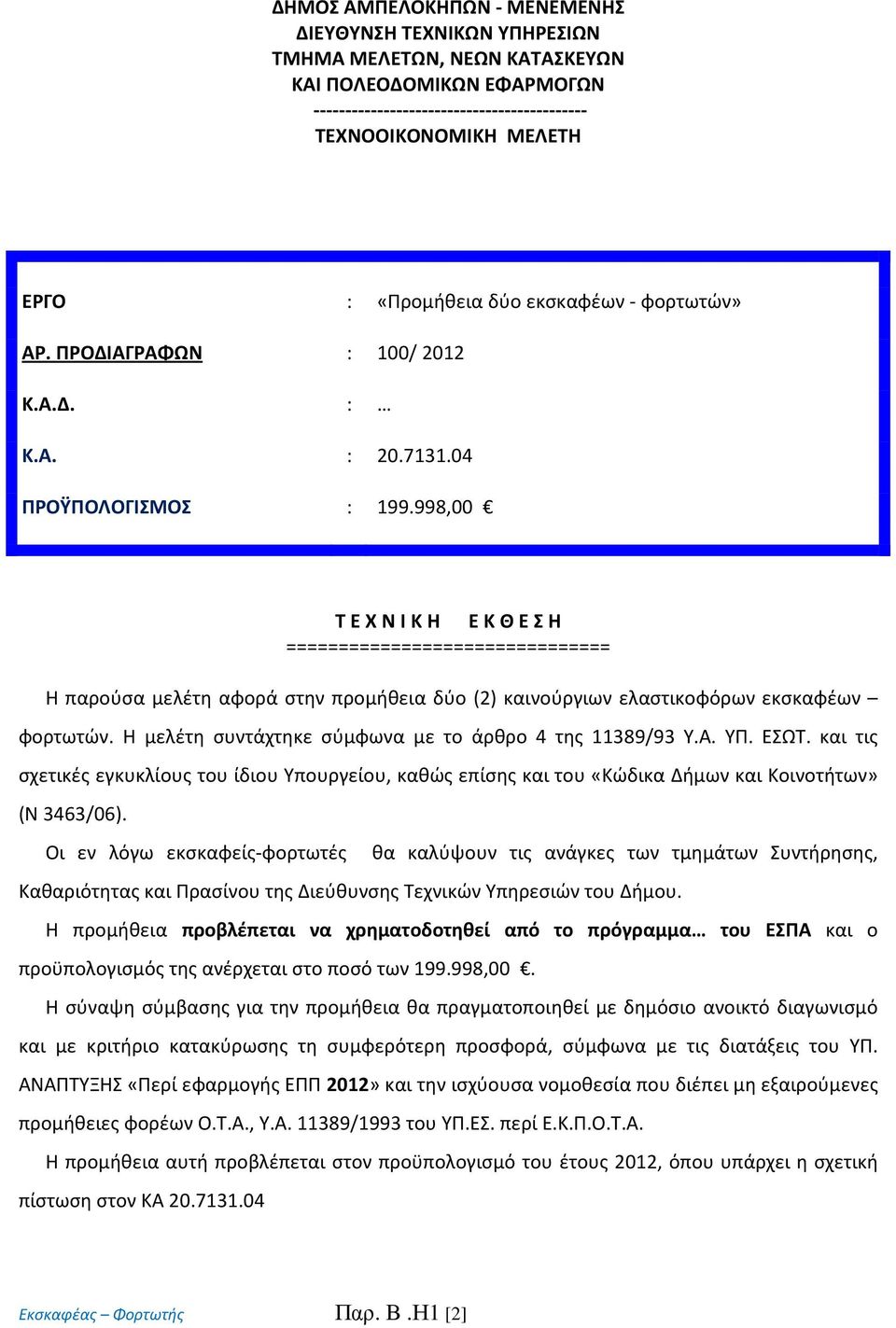 998,00 Τ Ε Χ Ν Ι Κ Η Ε Κ Θ Ε Σ Η =============================== Η παρούσα μελέτη αφορά στην προμήθεια δύο (2) καινούργιων ελαστικοφόρων εκσκαφέων φορτωτών.