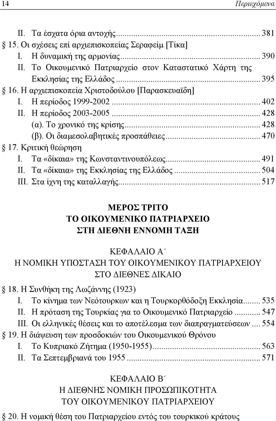 Το χρονικό της κρίσης... 428 (β). Οι διαμεσολαβητικές προσπάθειες... 470 17. Κριτική θεώρηση Ι. Τα «δίκαια» της Κωνσταντινουπόλεως... 491 ΙΙ. Τα «δίκαια» της Εκκλησίας της Ελλάδος... 504 ΙΙΙ.