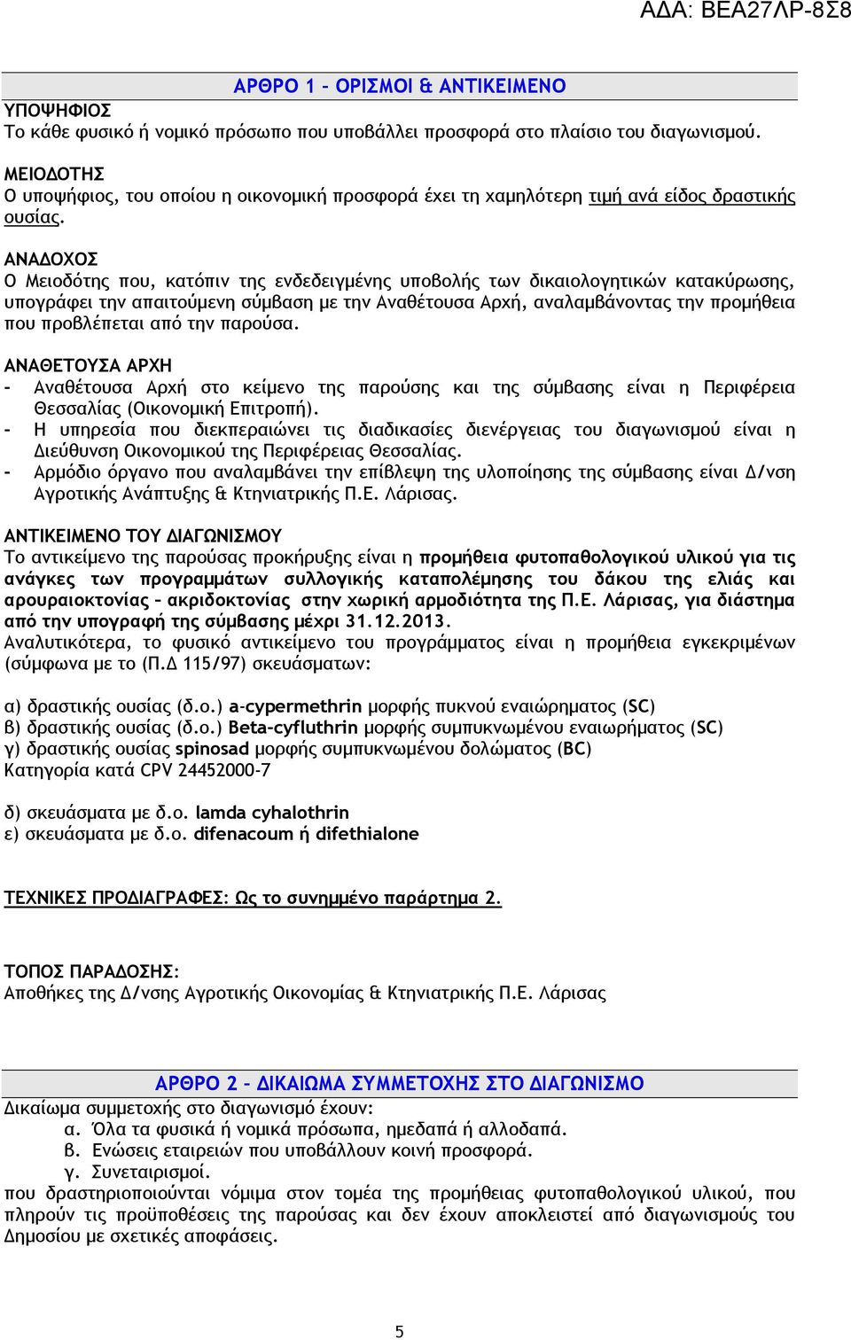 ΑΝΑΔΟΧΟΣ Ο Μειοδότης που, κατόπιν της ενδεδειγμένης υποβολής των δικαιολογητικών κατακύρωσης, υπογράφει την απαιτούμενη σύμβαση με την Αναθέτουσα Αρχή, αναλαμβάνοντας την προμήθεια που προβλέπεται