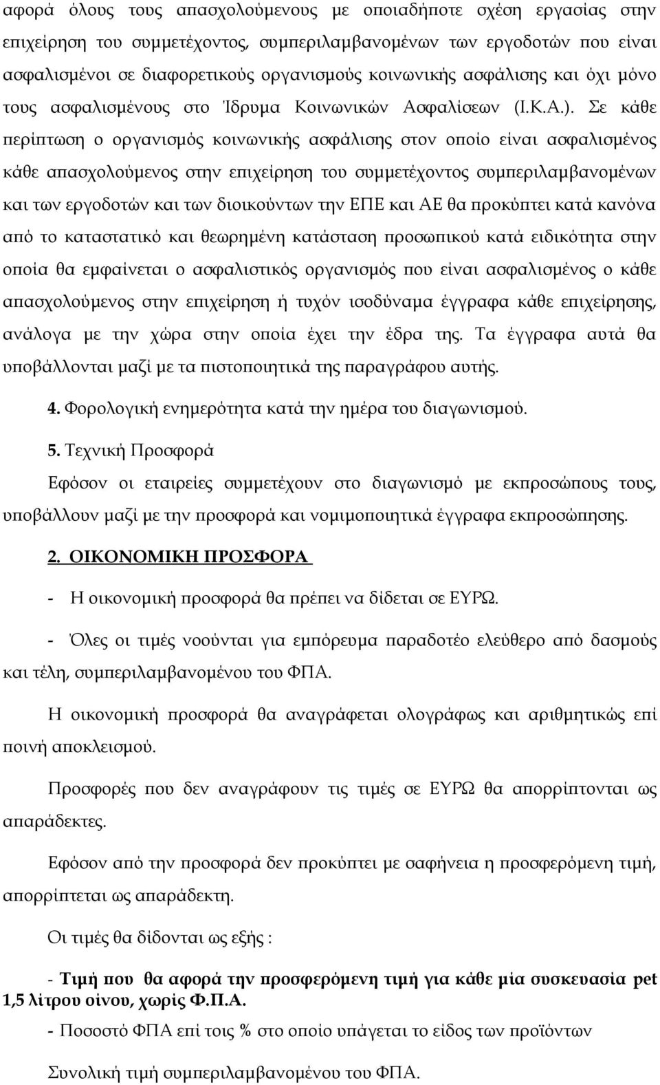 Σε κάθε περίπτωση ο οργανισμός κοινωνικής ασφάλισης στον οποίο είναι ασφαλισμένος κάθε απασχολούμενος στην επιχείρηση του συμμετέχοντος συμπεριλαμβανομένων και των εργοδοτών και των διοικούντων την