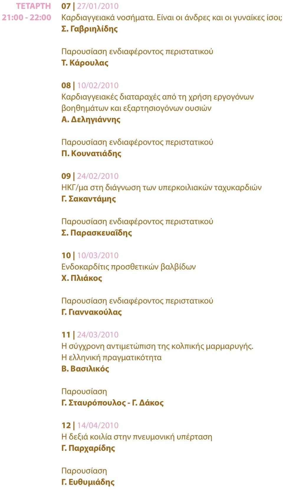 Κουνατιάδης 09 24/02/2010 ΗΚΓ/μα στη διάγνωση των υπερκοιλιακών ταχυκαρδιών Γ. Σακαντάμης Σ. Παρασκευαΐδης 10 10/03/2010 Ενδοκαρδίτις προσθετικών βαλβίδων Χ.