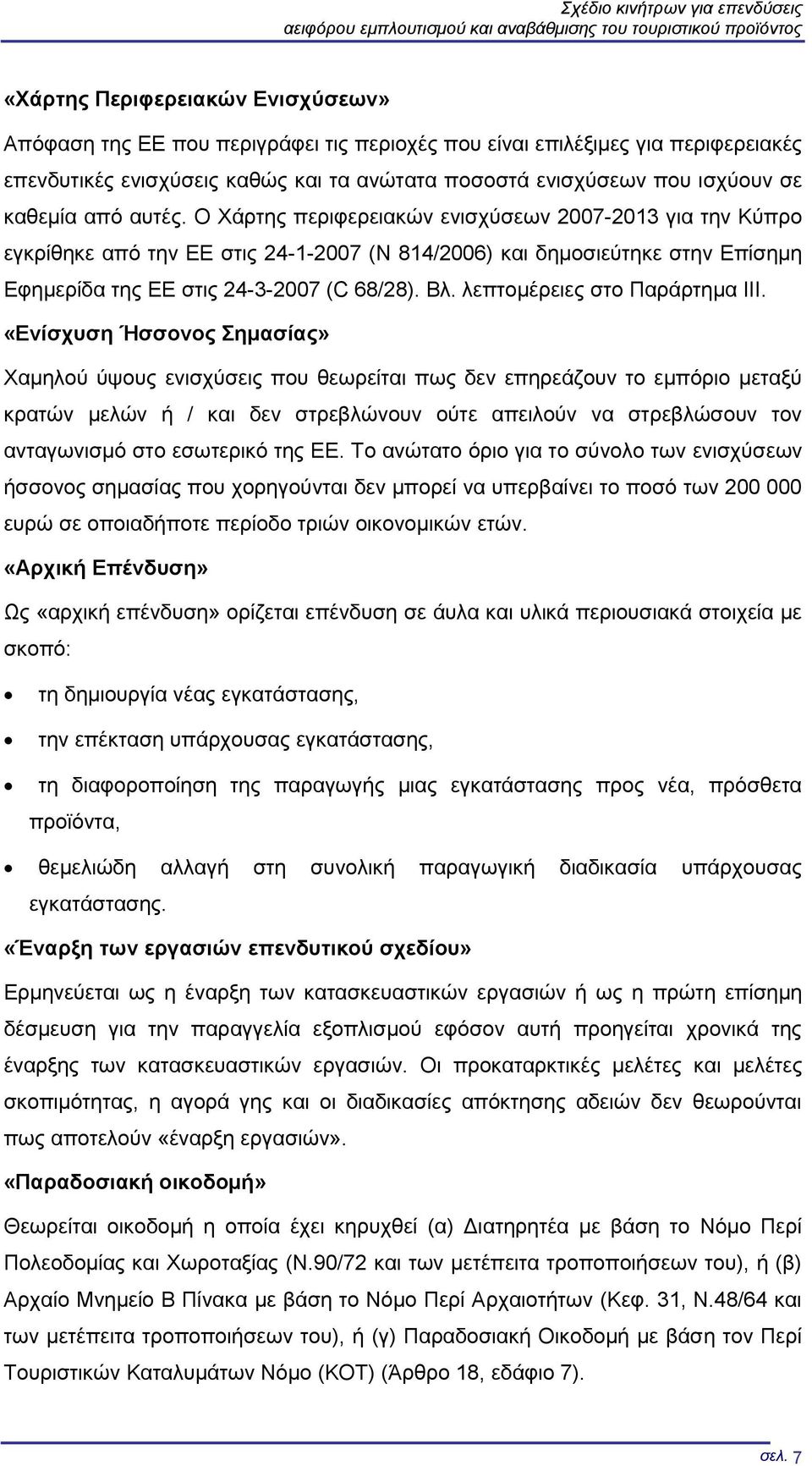 Ο Χάρτης περιφερειακών ενισχύσεων 2007-2013 για την Κύπρο εγκρίθηκε από την ΕΕ στις 24-1-2007 (N 814/2006) και δημοσιεύτηκε στην Επίσημη Εφημερίδα της ΕΕ στις 24-3-2007 (C 68/28). Βλ.