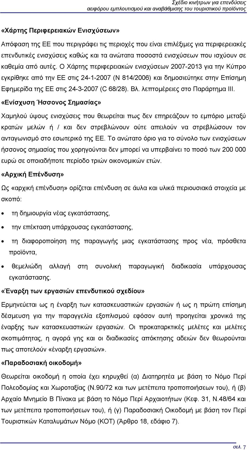 Ο Χάρτης περιφερειακών ενισχύσεων 2007-2013 για την Κύπρο εγκρίθηκε από την ΕΕ στις 24-1-2007 (N 814/2006) και δημοσιεύτηκε στην Επίσημη Εφημερίδα της ΕΕ στις 24-3-2007 (C 68/28). Βλ.