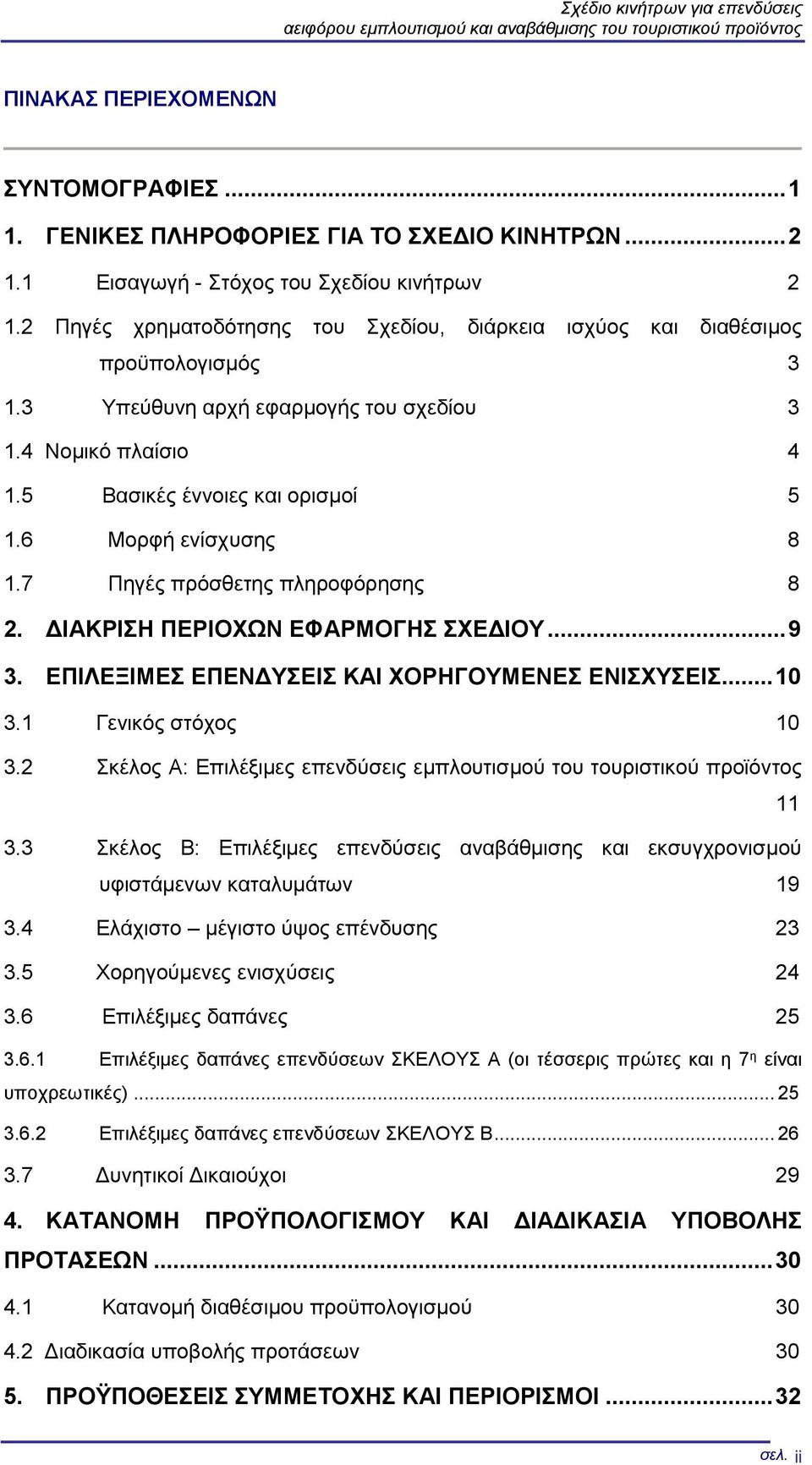 5 Βασικές έννοιες και ορισμοί 5 1.6 Μορφή ενίσχυσης 8 1.7 Πηγές πρόσθετης πληροφόρησης 8 2. ΔΙΑΚΡΙΣΗ ΠΕΡΙΟΧΩΝ ΕΦΑΡΜΟΓΗΣ ΣΧΕΔΙΟΥ... 9 3. ΕΠΙΛΕΞΙΜΕΣ ΕΠΕΝΔΥΣΕΙΣ ΚΑΙ ΧΟΡΗΓΟΥΜΕΝΕΣ ΕΝΙΣΧΥΣΕΙΣ... 10 3.