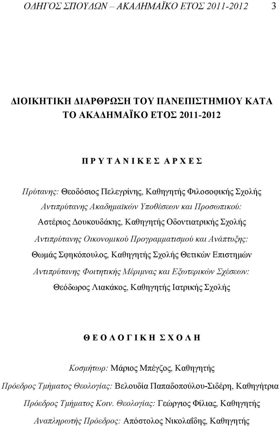 Σφηκόπουλος, Καθηγητής Σχολής Θετικών Επιστηµών Αντιπρύτανης Φοιτητικής Μέριµνας και Εξωτερικών Σχέσεων: Θεόδωρος Λιακάκος, Καθηγητής Ιατρικής Σχολής Θ Ε Ο Λ Ο Γ I Κ Η Σ X Ο Λ Η Κοσµήτωρ: