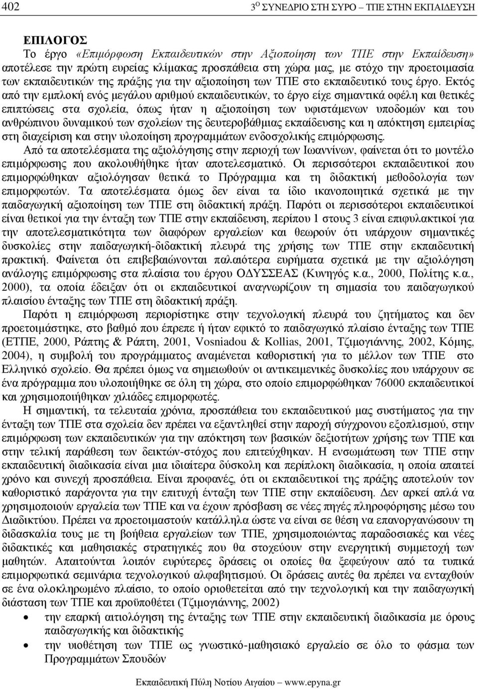 Εκτός από την εμπλοκή ενός μεγάλου αριθμού εκπαιδευτικών, το έργο είχε σημαντικά οφέλη και θετικές επιπτώσεις στα σχολεία, όπως ήταν η αξιοποίηση των υφιστάμενων υποδομών και του ανθρώπινου δυναμικού