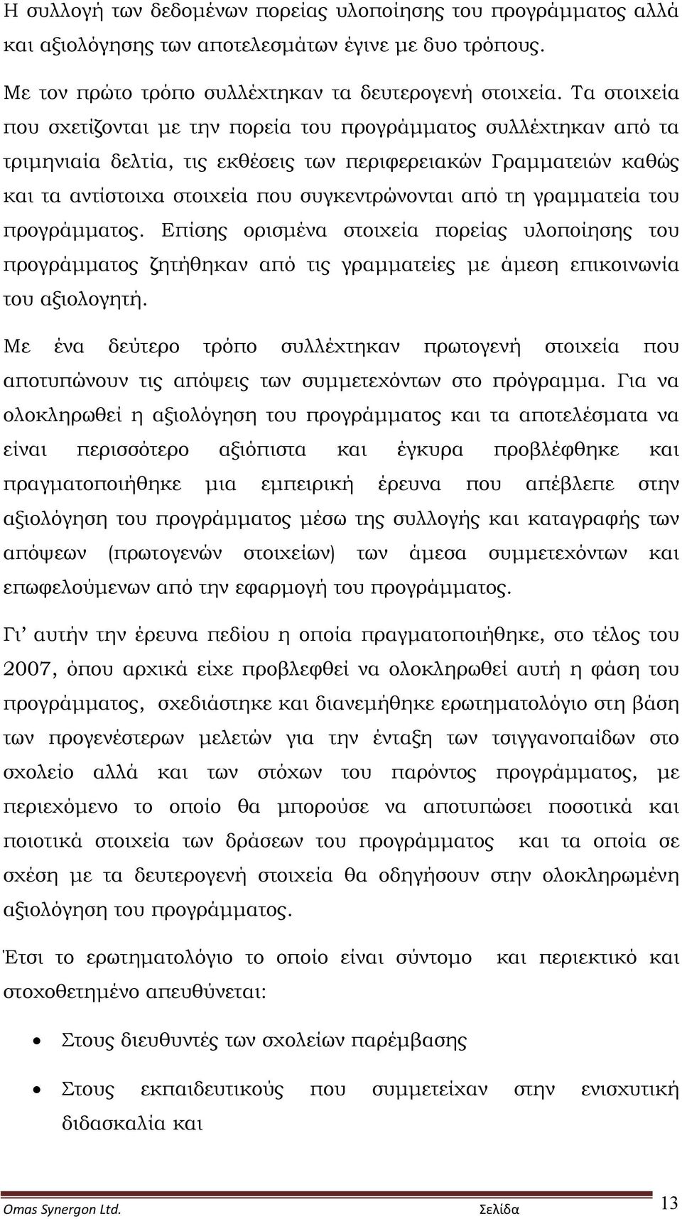 γραμματεία του προγράμματος. Επίσης ορισμένα στοιχεία πορείας υλοποίησης του προγράμματος ζητήθηκαν από τις γραμματείες με άμεση επικοινωνία του αξιολογητή.