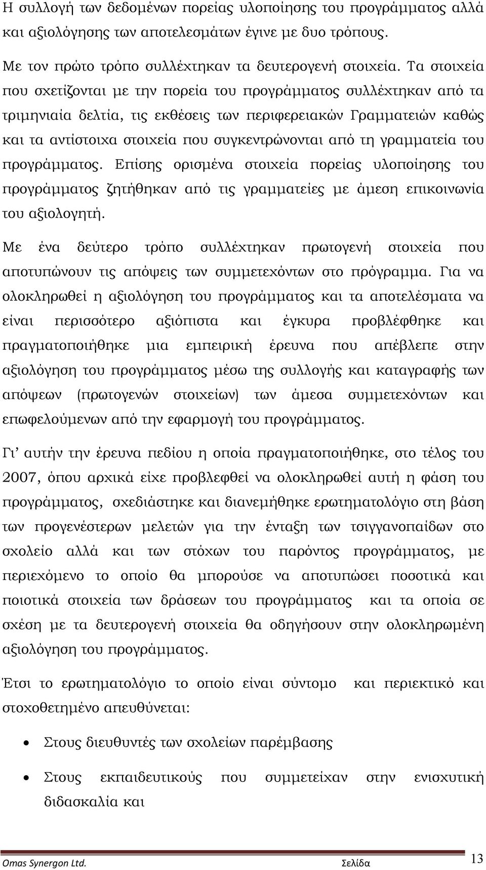 γραμματεία του προγράμματος. Επίσης ορισμένα στοιχεία πορείας υλοποίησης του προγράμματος ζητήθηκαν από τις γραμματείες με άμεση επικοινωνία του αξιολογητή.