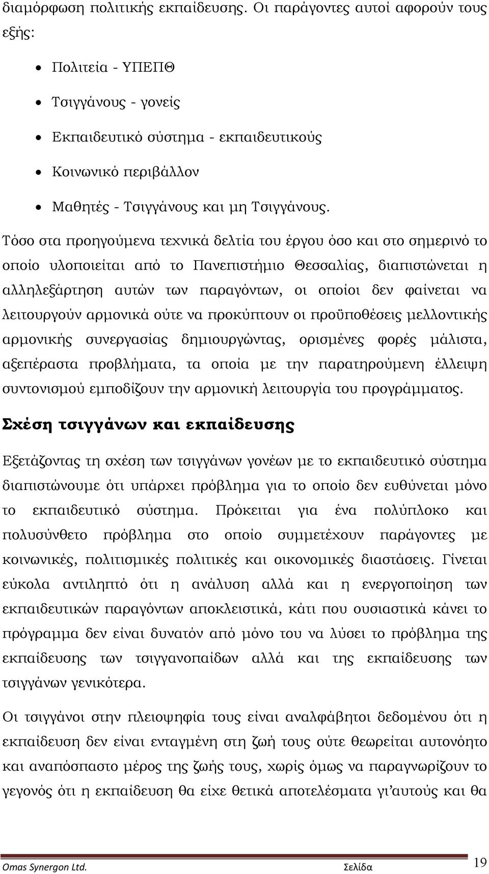 Τόσο στα προηγούμενα τεχνικά δελτία του έργου όσο και στο σημερινό το οποίο υλοποιείται από το Πανεπιστήμιο Θεσσαλίας, διαπιστώνεται η αλληλεξάρτηση αυτών των παραγόντων, οι οποίοι δεν φαίνεται να