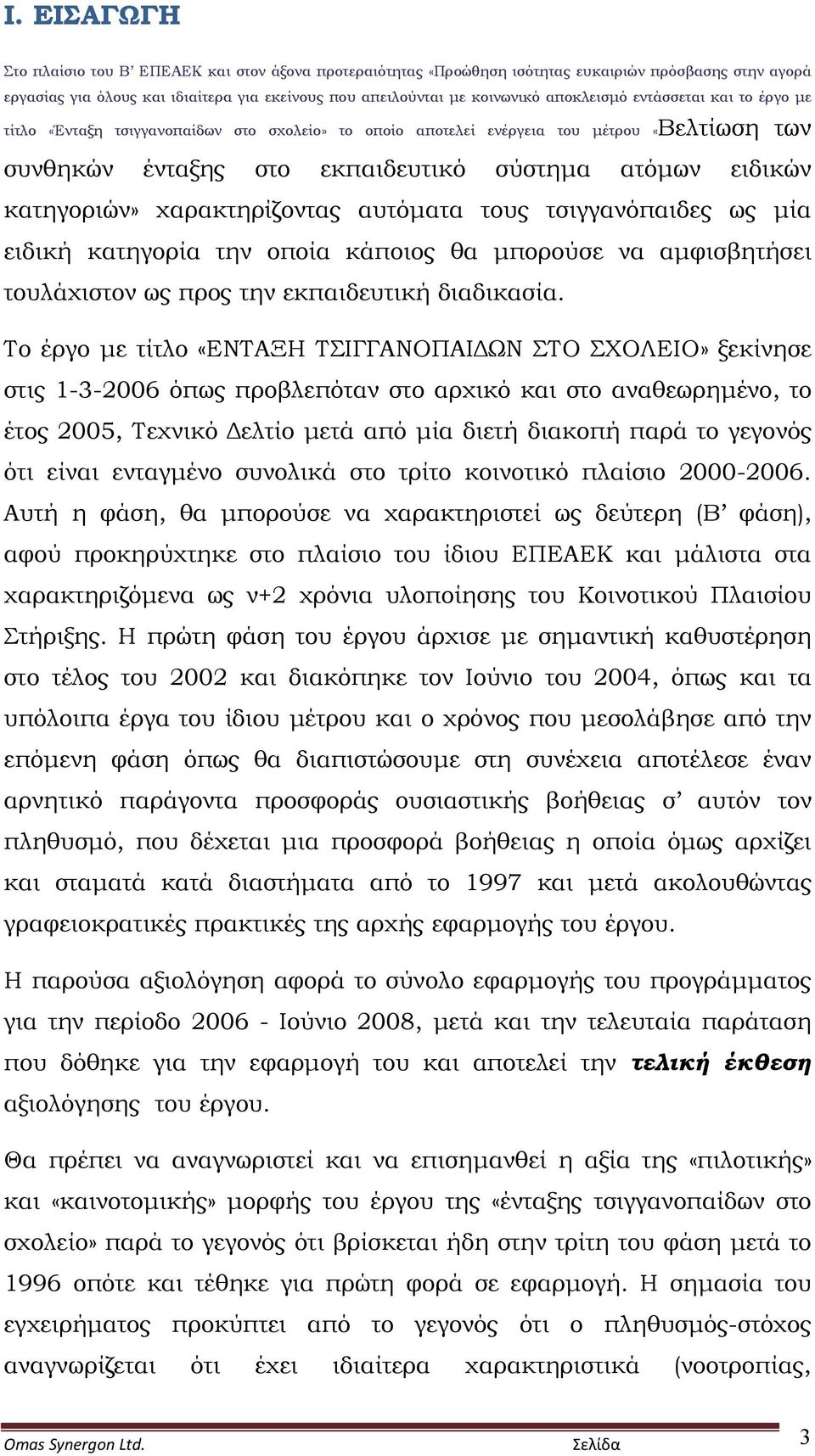 χαρακτηρίζοντας αυτόματα τους τσιγγανόπαιδες ως μία ειδική κατηγορία την οποία κάποιος θα μπορούσε να αμφισβητήσει τουλάχιστον ως προς την εκπαιδευτική διαδικασία.