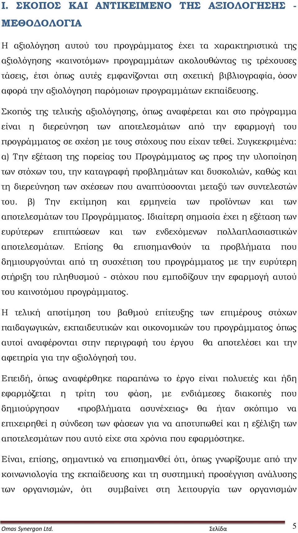 Σκοπός της τελικής αξιολόγησης, όπως αναφέρεται και στο πρόγραμμα είναι η διερεύνηση των αποτελεσμάτων από την εφαρμογή του προγράμματος σε σχέση με τους στόχους που είχαν τεθεί.