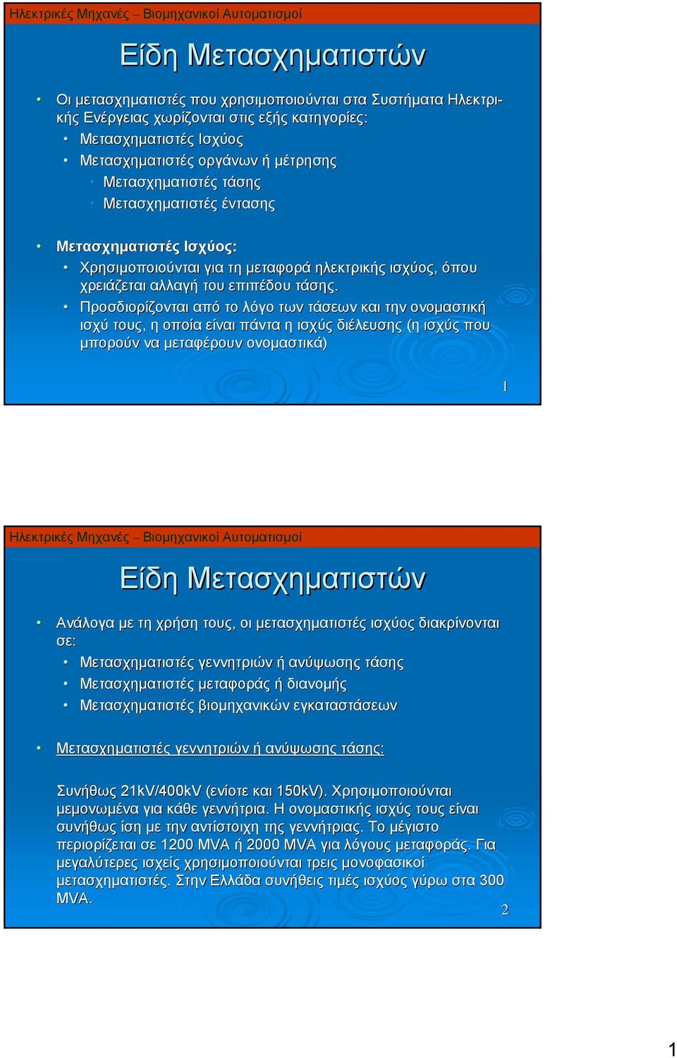 Προσδιορίζονται από το λόγο των τάσεων και την ονομαστική ισχύ τους, η οποία είναι πάντα η ισχύς διέλευσης (η ισχύς που μπορούν να μεταφέρουν ονομαστικά) 1 Είδη Μετασχηματιστών Ανάλογα με τη χρήση