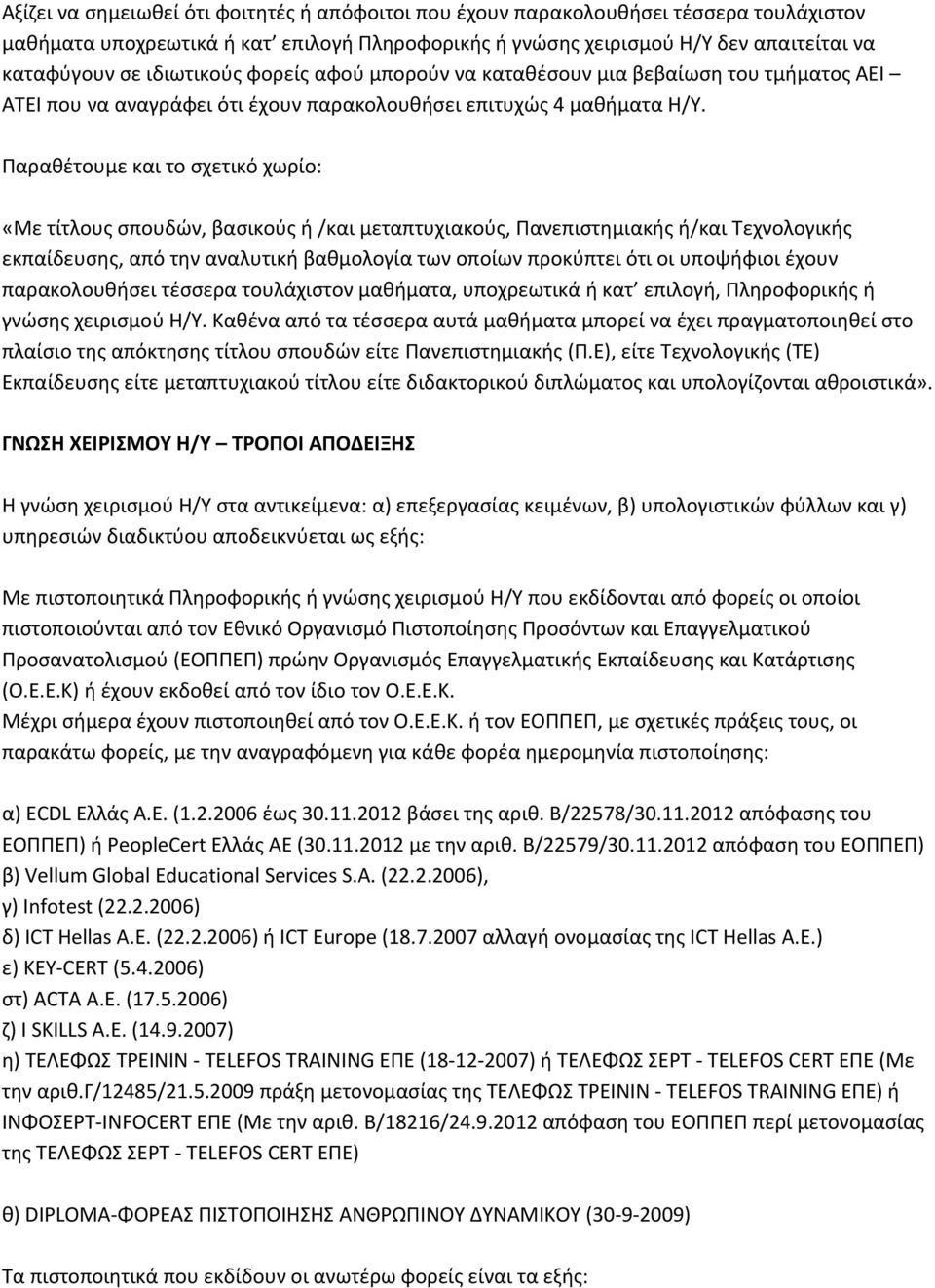 Παραθέτουμε και το σχετικό χωρίο: «Με τίτλους σπουδών, βασικούς ή /και μεταπτυχιακούς, Πανεπιστημιακής ή/και Τεχνολογικής εκπαίδευσης, από την αναλυτική βαθμολογία των οποίων προκύπτει ότι οι