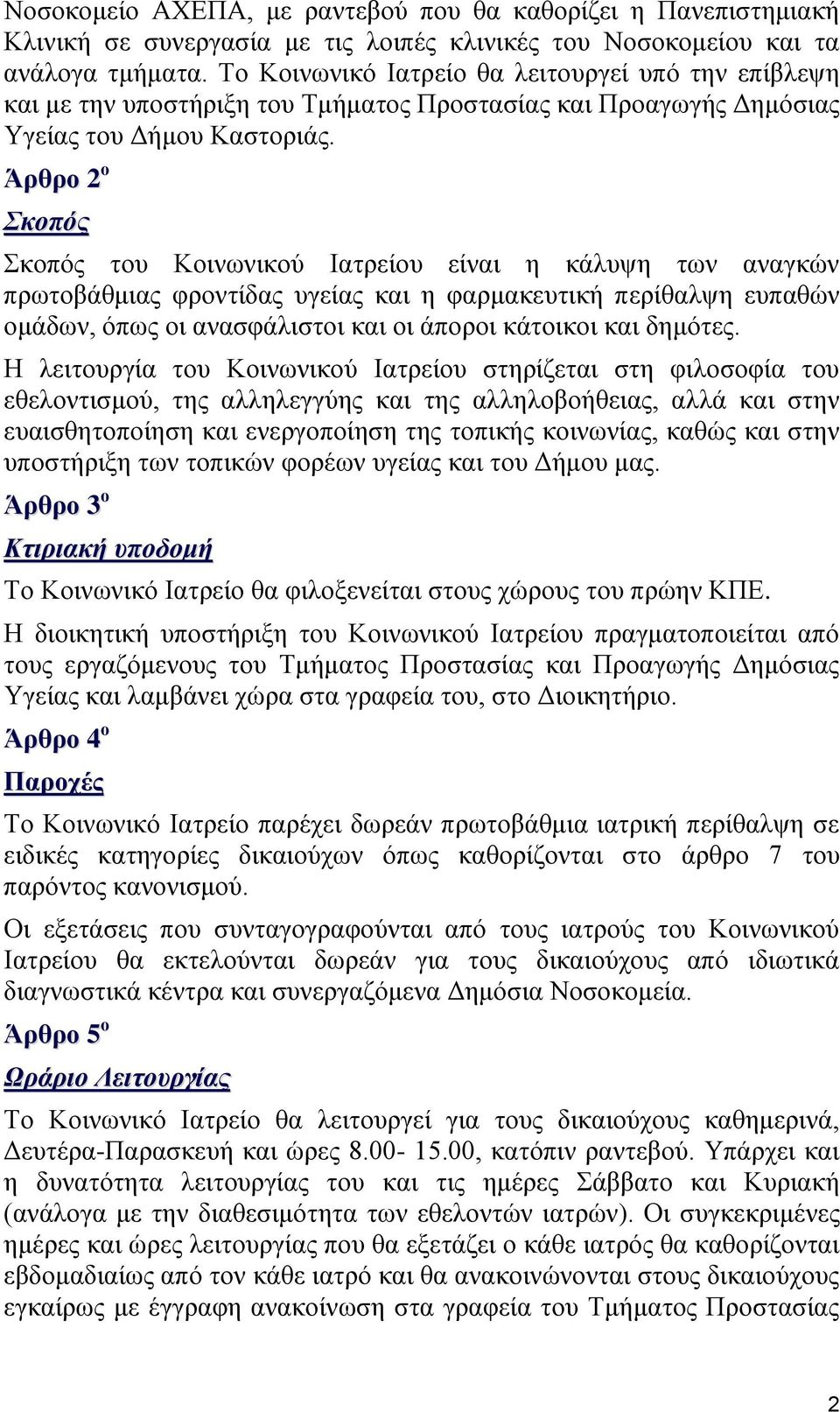 Άρθρο 2 ο Σκοπός Σκοπός του Κοινωνικού Ιατρείου είναι η κάλυψη των αναγκών πρωτοβάθμιας φροντίδας υγείας και η φαρμακευτική περίθαλψη ευπαθών ομάδων, όπως οι ανασφάλιστοι και οι άποροι κάτοικοι και