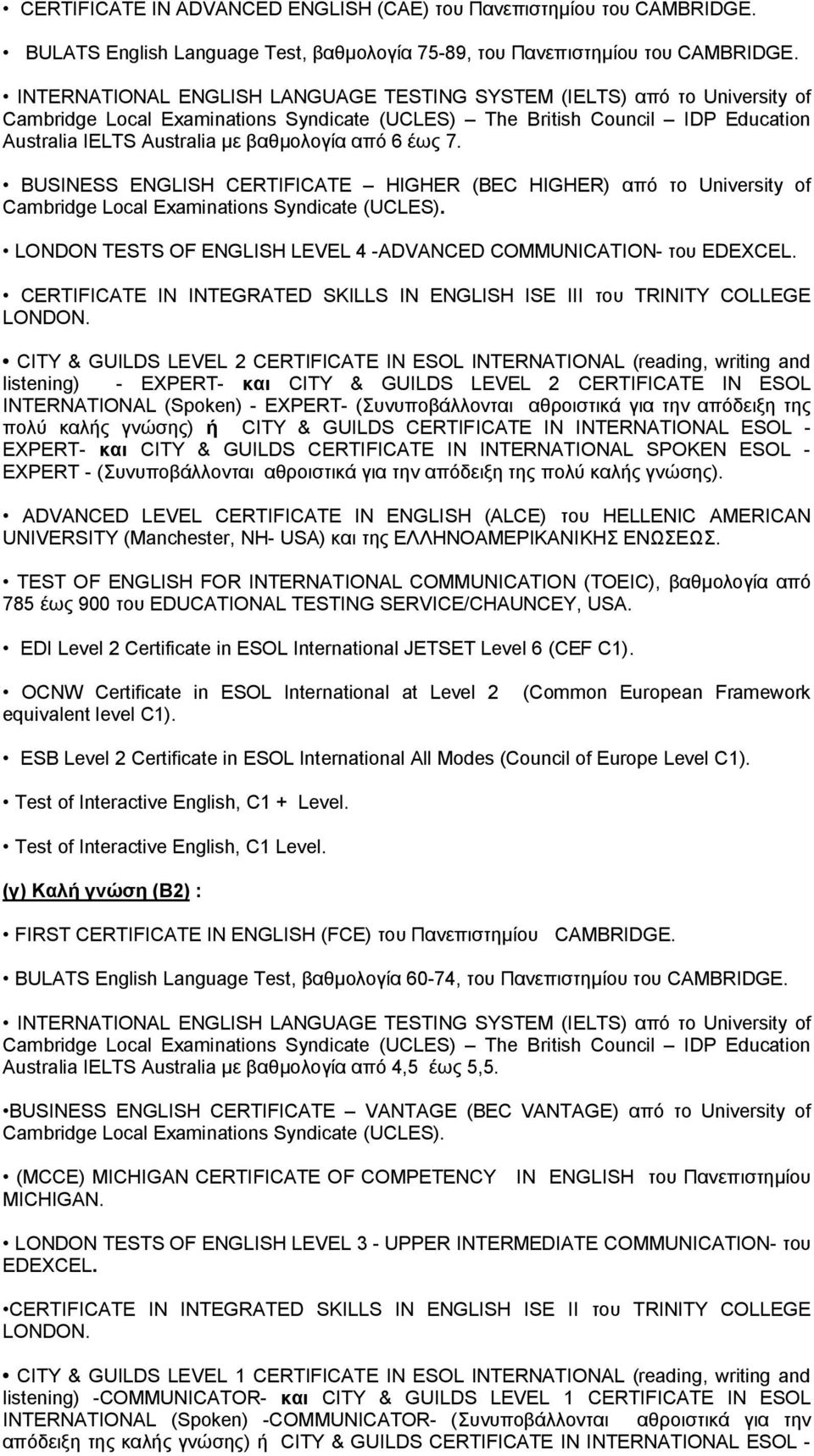 6 έως 7. BUSINESS ENGLISH CERTIFICATE HIGHER (BEC HIGHER) από το University of Cambridge Local Examinations Syndicate (UCLES). LONDON TESTS OF ENGLISH LEVEL 4 -ADVANCED COMMUNICATION- του EDEXCEL.