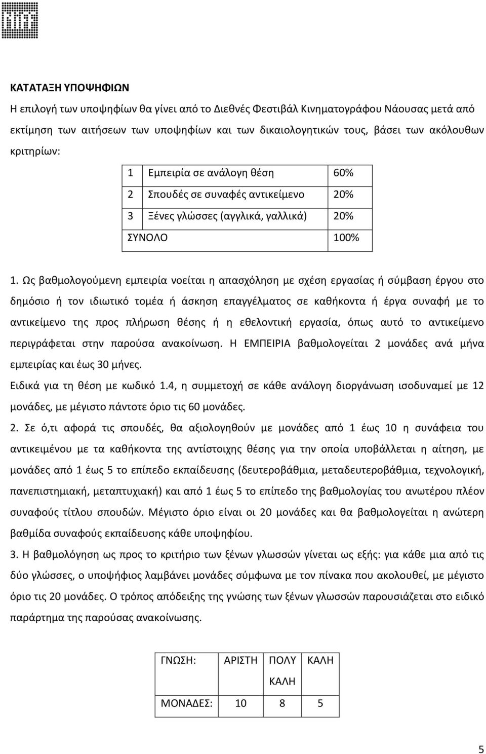 Ως βαθμολογούμενη εμπειρία νοείται η απασχόληση με σχέση εργασίας ή σύμβαση έργου στο δημόσιο ή τον ιδιωτικό τομέα ή άσκηση επαγγέλματος σε καθήκοντα ή έργα συναφή με το αντικείμενο της προς πλήρωση